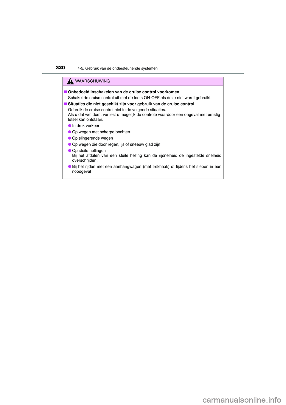 TOYOTA HILUX 2021 Instructieboekje (in Dutch) 3204-5. Gebruik van de ondersteunende systemen
HILUX_OM_OM0K513E_(EE)
WAARSCHUWING
■Onbedoeld inschakelen van de cruise control voorkomen
Schakel de cruise control uit met de toets ON-OFF als deze n TOYOTA HILUX 2021 Instructieboekje (in Dutch) 3204-5. Gebruik van de ondersteunende systemen
HILUX_OM_OM0K513E_(EE)
WAARSCHUWING
■Onbedoeld inschakelen van de cruise control voorkomen
Schakel de cruise control uit met de toets ON-OFF als deze n