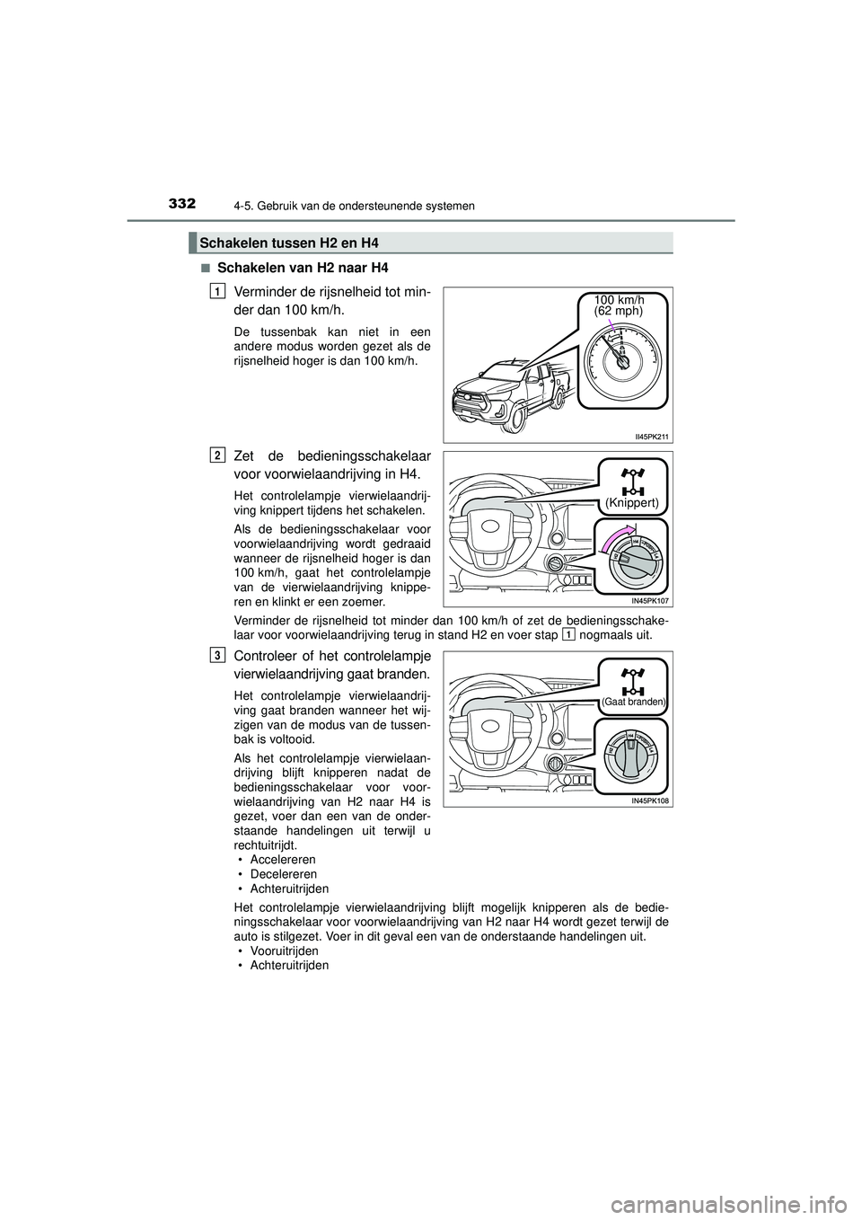 TOYOTA HILUX 2021 Instructieboekje (in Dutch) 3324-5. Gebruik van de ondersteunende systemen
HILUX_OM_OM0K513E_(EE)■
Schakelen van H2 naar H4
Verminder de rijsnelheid tot min-
der dan 100 km/h.
De tussenbak kan niet in een
andere modus worden g TOYOTA HILUX 2021 Instructieboekje (in Dutch) 3324-5. Gebruik van de ondersteunende systemen
HILUX_OM_OM0K513E_(EE)■
Schakelen van H2 naar H4
Verminder de rijsnelheid tot min-
der dan 100 km/h.
De tussenbak kan niet in een
andere modus worden g