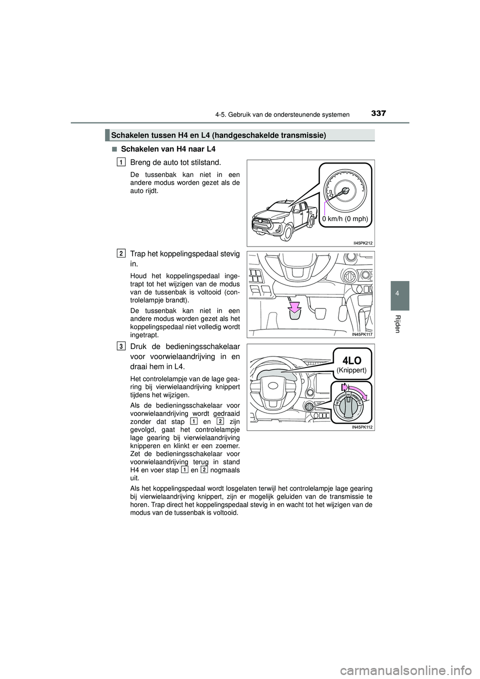 TOYOTA HILUX 2021 Instructieboekje (in Dutch) 3374-5. Gebruik van de ondersteunende systemen
4
Rijden
HILUX_OM_OM0K513E_(EE)■
Schakelen van H4 naar L4
Breng de auto tot stilstand.
De tussenbak kan niet in een
andere modus worden gezet als de
au TOYOTA HILUX 2021 Instructieboekje (in Dutch) 3374-5. Gebruik van de ondersteunende systemen
4
Rijden
HILUX_OM_OM0K513E_(EE)■
Schakelen van H4 naar L4
Breng de auto tot stilstand.
De tussenbak kan niet in een
andere modus worden gezet als de
au