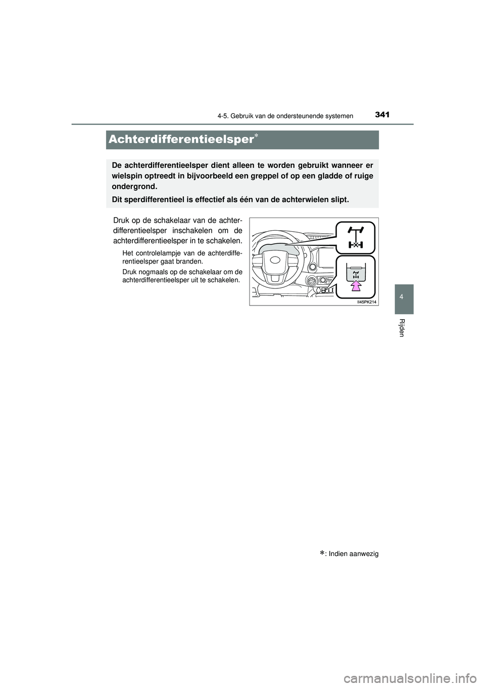 TOYOTA HILUX 2021 Instructieboekje (in Dutch) 341
4
4-5. Gebruik van de ondersteunende systemen
Rijden
HILUX_OM_OM0K513E_(EE)
Achterdifferentieelsper
Druk op de schakelaar van de achter-
differentieelsper inschakelen om de
achterdifferentieels TOYOTA HILUX 2021 Instructieboekje (in Dutch) 341
4
4-5. Gebruik van de ondersteunende systemen
Rijden
HILUX_OM_OM0K513E_(EE)
Achterdifferentieelsper
Druk op de schakelaar van de achter-
differentieelsper inschakelen om de
achterdifferentieels