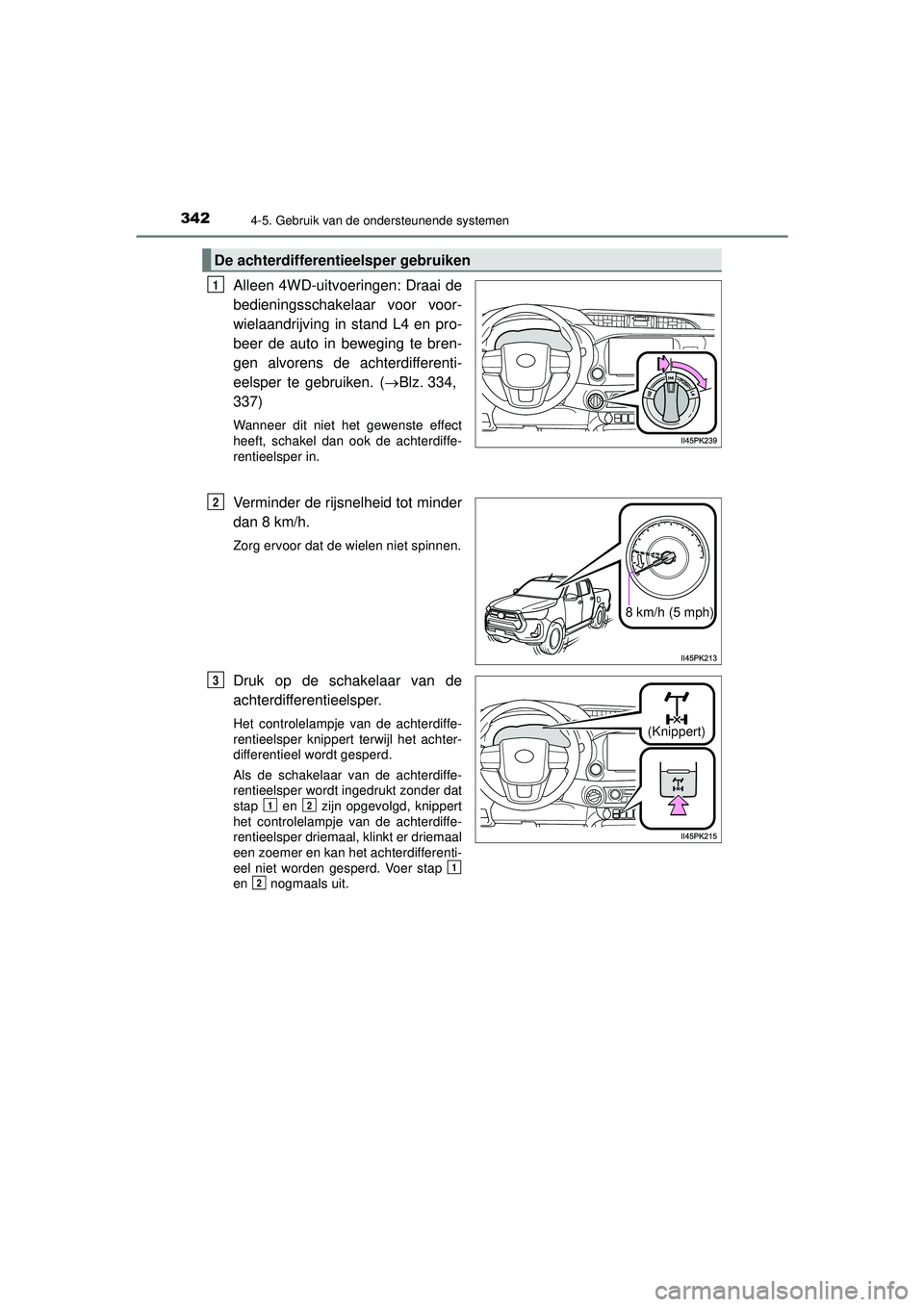 TOYOTA HILUX 2021  Instructieboekje (in Dutch) 3424-5. Gebruik van de ondersteunende systemen
HILUX_OM_OM0K513E_(EE)
Alleen 4WD-uitvoeringen: Draai de
bedieningsschakelaar voor voor-
wielaandrijving in stand L4 en pro-
beer de auto in beweging te 