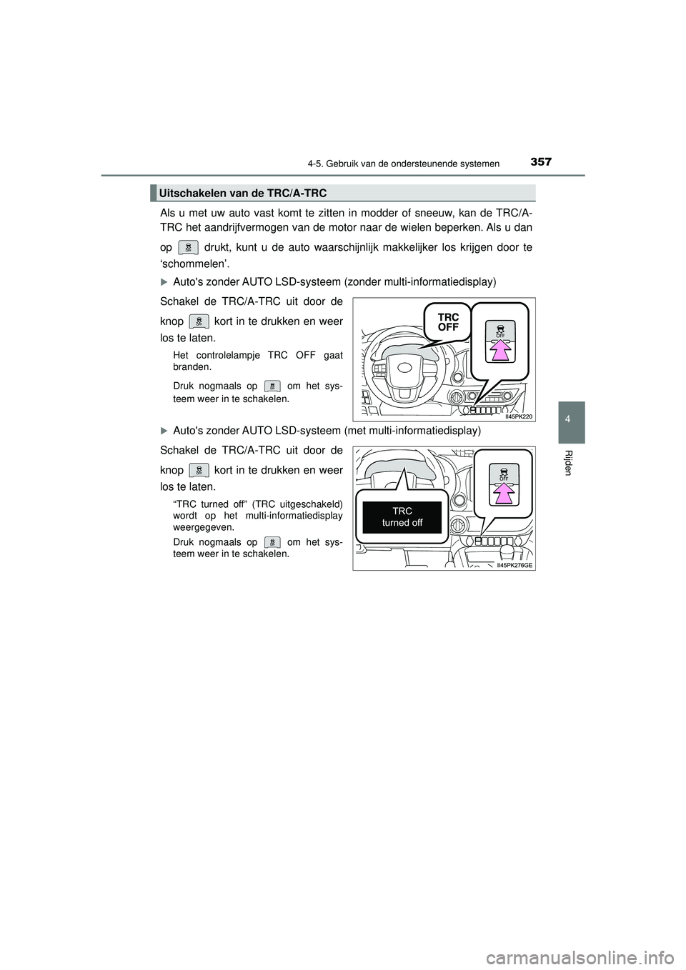 TOYOTA HILUX 2021 Instructieboekje (in Dutch) 3574-5. Gebruik van de ondersteunende systemen
4
Rijden
HILUX_OM_OM0K513E_(EE)
Als u met uw auto vast komt te zitten in modder of sneeuw, kan de TRC/A-
TRC het aandrijfvermogen van de motor naar de wi TOYOTA HILUX 2021 Instructieboekje (in Dutch) 3574-5. Gebruik van de ondersteunende systemen
4
Rijden
HILUX_OM_OM0K513E_(EE)
Als u met uw auto vast komt te zitten in modder of sneeuw, kan de TRC/A-
TRC het aandrijfvermogen van de motor naar de wi