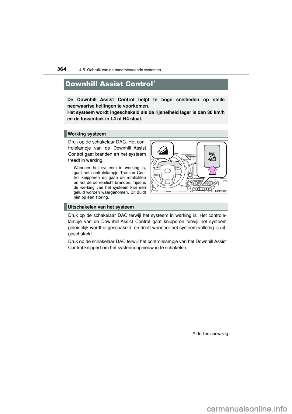 TOYOTA HILUX 2021 Instructieboekje (in Dutch) 3644-5. Gebruik van de ondersteunende systemen
HILUX_OM_OM0K513E_(EE)
Downhill Assist Control
Druk op de schakelaar DAC. Het con-
trolelampje van de Downhill Assist
Control gaat branden en het syst TOYOTA HILUX 2021 Instructieboekje (in Dutch) 3644-5. Gebruik van de ondersteunende systemen
HILUX_OM_OM0K513E_(EE)
Downhill Assist Control
Druk op de schakelaar DAC. Het con-
trolelampje van de Downhill Assist
Control gaat branden en het syst