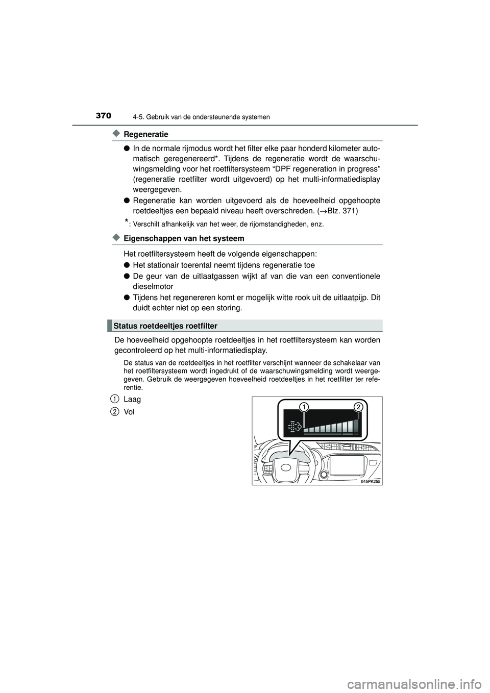 TOYOTA HILUX 2021 Instructieboekje (in Dutch) 3704-5. Gebruik van de ondersteunende systemen
HILUX_OM_OM0K513E_(EE)
◆Regeneratie
●In de normale rijmodus wordt het filter elke paar honderd kilometer auto-
matisch geregenereerd*. Tijdens de reg TOYOTA HILUX 2021 Instructieboekje (in Dutch) 3704-5. Gebruik van de ondersteunende systemen
HILUX_OM_OM0K513E_(EE)
◆Regeneratie
●In de normale rijmodus wordt het filter elke paar honderd kilometer auto-
matisch geregenereerd*. Tijdens de reg