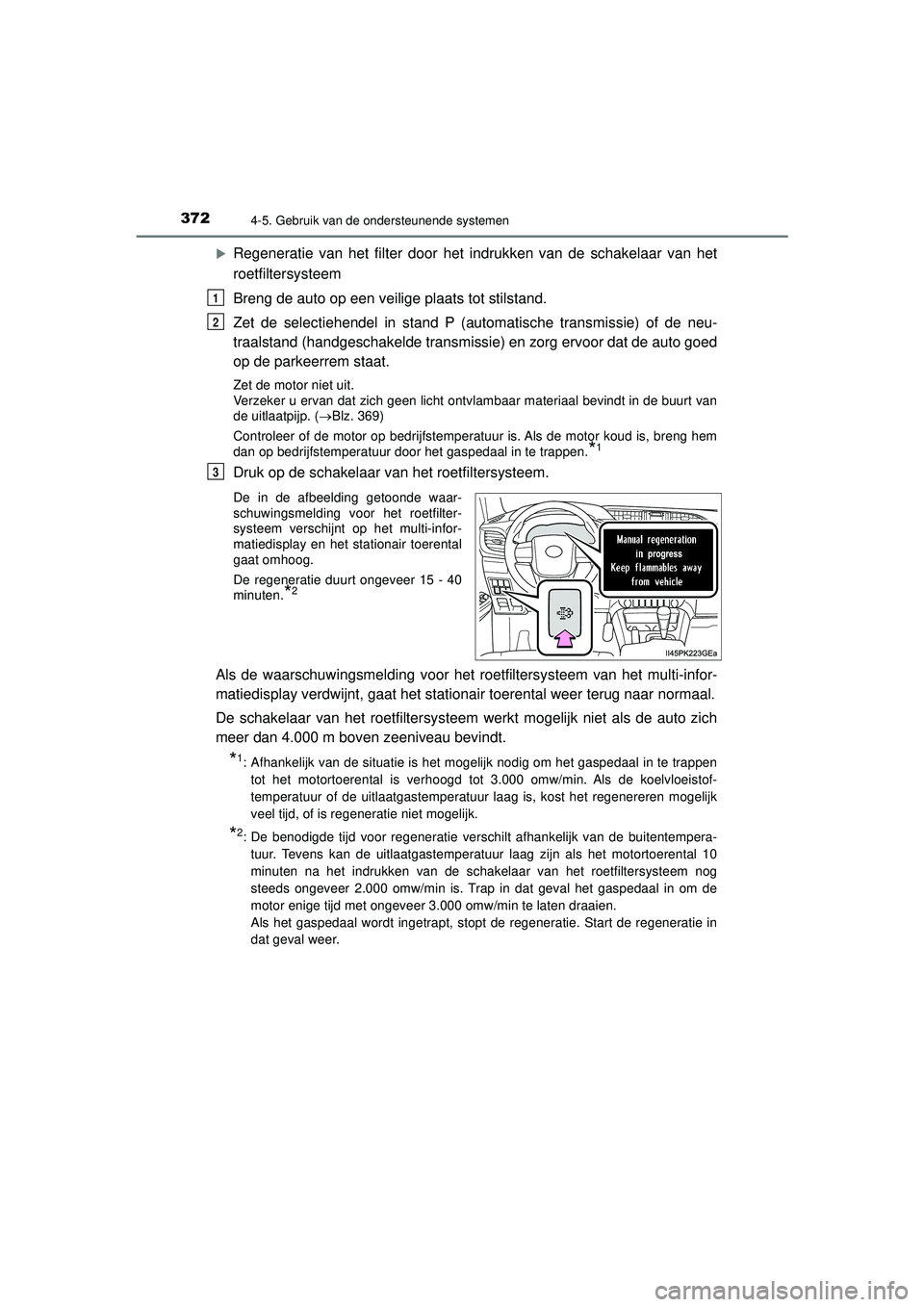 TOYOTA HILUX 2021 Instructieboekje (in Dutch) 3724-5. Gebruik van de ondersteunende systemen
HILUX_OM_OM0K513E_(EE)
Regeneratie van het filter door het indrukken van de schakelaar van het
roetfiltersysteem
Breng de auto op een veilige plaats t TOYOTA HILUX 2021 Instructieboekje (in Dutch) 3724-5. Gebruik van de ondersteunende systemen
HILUX_OM_OM0K513E_(EE)
Regeneratie van het filter door het indrukken van de schakelaar van het
roetfiltersysteem
Breng de auto op een veilige plaats t