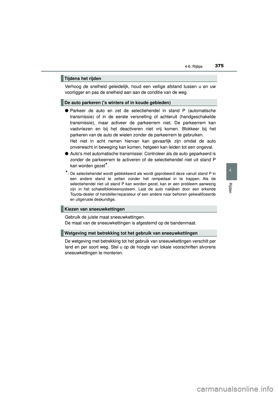 TOYOTA HILUX 2021 Instructieboekje (in Dutch) 3754-6. Rijtips
4
Rijden
HILUX_OM_OM0K513E_(EE)
Verhoog de snelheid geleidelijk, houd een veilige afstand tussen u en uw
voorligger en pas de snelheid aan aan de conditie van de weg.
●Parkeer de aut TOYOTA HILUX 2021 Instructieboekje (in Dutch) 3754-6. Rijtips
4
Rijden
HILUX_OM_OM0K513E_(EE)
Verhoog de snelheid geleidelijk, houd een veilige afstand tussen u en uw
voorligger en pas de snelheid aan aan de conditie van de weg.
●Parkeer de aut
