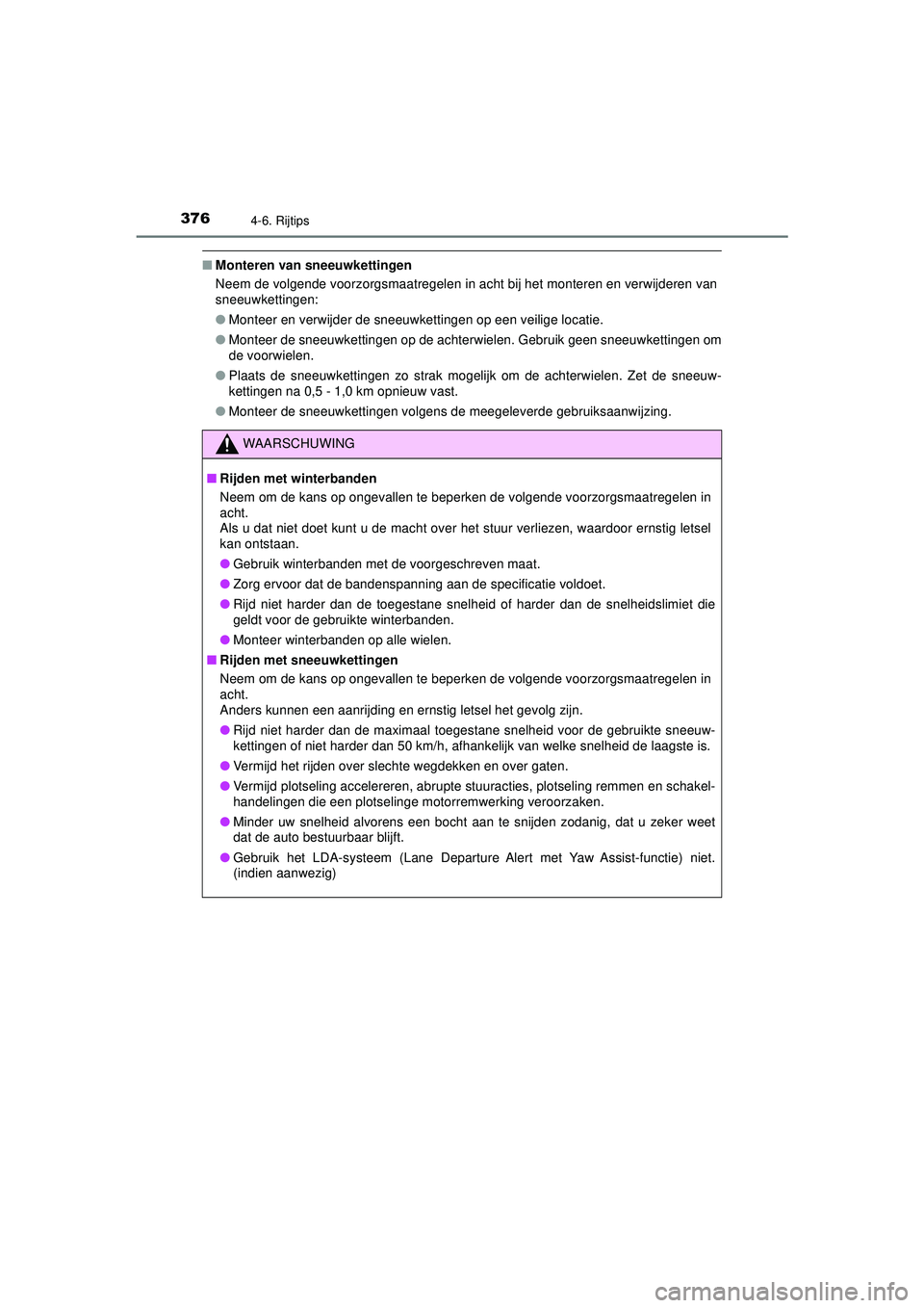 TOYOTA HILUX 2021 Instructieboekje (in Dutch) 3764-6. Rijtips
HILUX_OM_OM0K513E_(EE)
■Monteren van sneeuwkettingen
Neem de volgende voorzorgsmaatregelen in acht bij het monteren en verwijderen van
sneeuwkettingen:
●Monteer en verwijder de sne TOYOTA HILUX 2021 Instructieboekje (in Dutch) 3764-6. Rijtips
HILUX_OM_OM0K513E_(EE)
■Monteren van sneeuwkettingen
Neem de volgende voorzorgsmaatregelen in acht bij het monteren en verwijderen van
sneeuwkettingen:
●Monteer en verwijder de sne