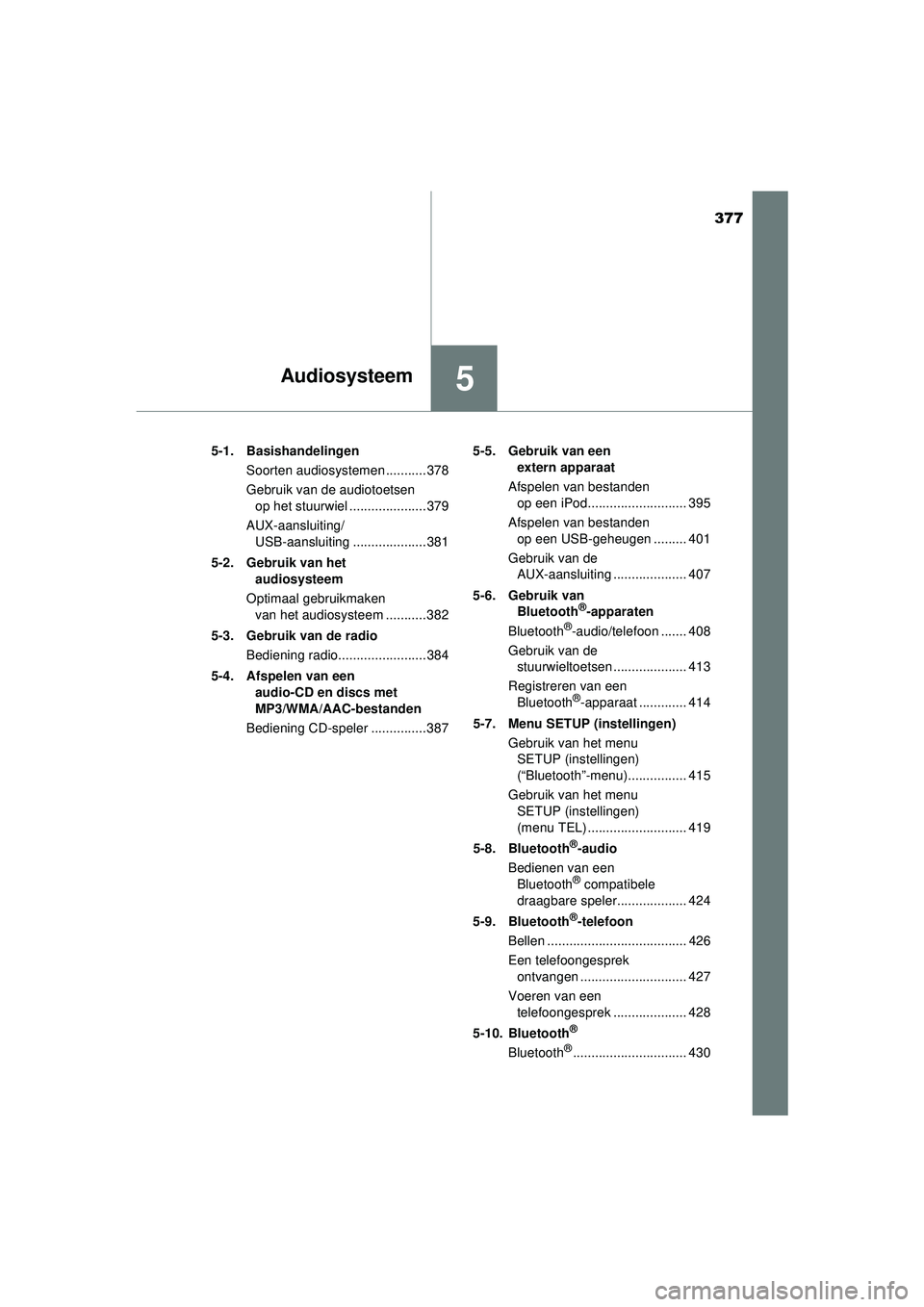 TOYOTA HILUX 2021 Instructieboekje (in Dutch) 377
5Audiosysteem
HILUX_OM_OM0K513E_(EE)5-1. Basishandelingen
Soorten audiosystemen ........... 378
Gebruik van de audiotoetsen op het stuurwiel ..................... 379
AUX-aansluiting/ USB-aansluit TOYOTA HILUX 2021 Instructieboekje (in Dutch) 377
5Audiosysteem
HILUX_OM_OM0K513E_(EE)5-1. Basishandelingen
Soorten audiosystemen ........... 378
Gebruik van de audiotoetsen op het stuurwiel ..................... 379
AUX-aansluiting/ USB-aansluit
