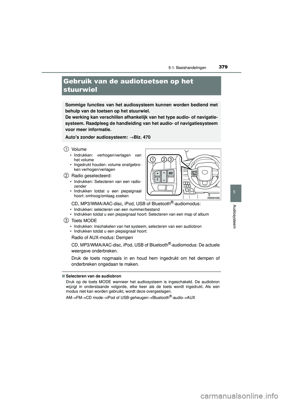 TOYOTA HILUX 2021 Instructieboekje (in Dutch) 379
5
5-1. Basishandelingen
Audiosysteem
HILUX_OM_OM0K513E_(EE)
Gebruik van de audiotoetsen op het
stuurwiel
Vo l u m e
• Indrukken: verhogen/verlagen van het volume
• Ingedrukt houden: volume on TOYOTA HILUX 2021 Instructieboekje (in Dutch) 379
5
5-1. Basishandelingen
Audiosysteem
HILUX_OM_OM0K513E_(EE)
Gebruik van de audiotoetsen op het
stuurwiel
Vo l u m e
• Indrukken: verhogen/verlagen van het volume
• Ingedrukt houden: volume on