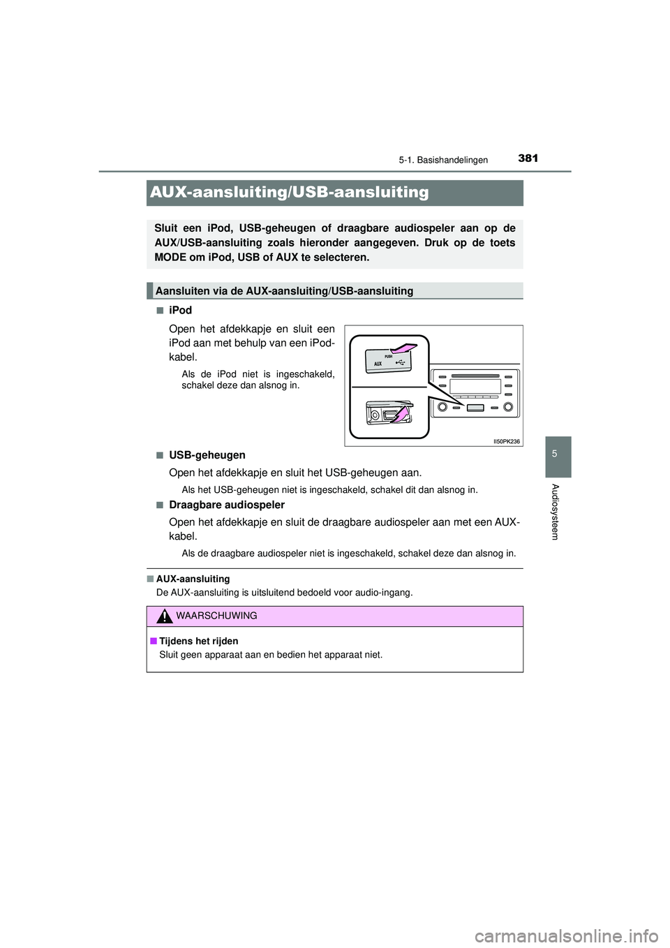 TOYOTA HILUX 2021 Instructieboekje (in Dutch) 381
5
5-1. Basishandelingen
Audiosysteem
HILUX_OM_OM0K513E_(EE)
AUX-aansluiting/USB-aansluiting
■iPod
Open het afdekkapje en sluit een
iPod aan met behulp van een iPod-
kabel.
Als de iPod niet is in TOYOTA HILUX 2021 Instructieboekje (in Dutch) 381
5
5-1. Basishandelingen
Audiosysteem
HILUX_OM_OM0K513E_(EE)
AUX-aansluiting/USB-aansluiting
■iPod
Open het afdekkapje en sluit een
iPod aan met behulp van een iPod-
kabel.
Als de iPod niet is in