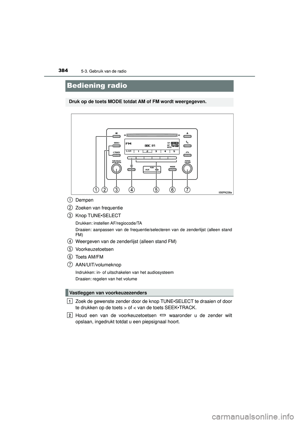 TOYOTA HILUX 2021 Instructieboekje (in Dutch) 3845-3. Gebruik van de radio
HILUX_OM_OM0K513E_(EE)
Bediening radio
Dempen
Zoeken van frequentie
Knop TUNE•SELECT
Drukken: instellen AF/regiocode/TA
Draaien: aanpassen van de frequentie/selecteren v TOYOTA HILUX 2021 Instructieboekje (in Dutch) 3845-3. Gebruik van de radio
HILUX_OM_OM0K513E_(EE)
Bediening radio
Dempen
Zoeken van frequentie
Knop TUNE•SELECT
Drukken: instellen AF/regiocode/TA
Draaien: aanpassen van de frequentie/selecteren v
