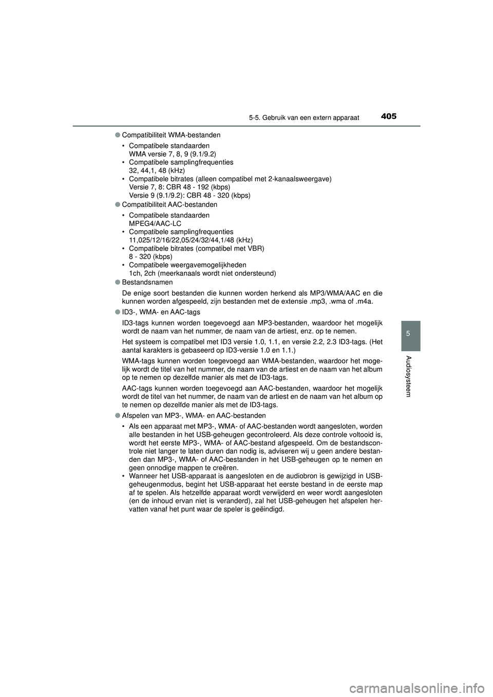 TOYOTA HILUX 2021 Instructieboekje (in Dutch) 4055-5. Gebruik van een extern apparaat
5
Audiosysteem
HILUX_OM_OM0K513E_(EE)●
Compatibiliteit WMA-bestanden
• Compatibele standaarden
WMA versie 7, 8, 9 (9.1/9.2)
• Compatibele samplingfrequent TOYOTA HILUX 2021 Instructieboekje (in Dutch) 4055-5. Gebruik van een extern apparaat
5
Audiosysteem
HILUX_OM_OM0K513E_(EE)●
Compatibiliteit WMA-bestanden
• Compatibele standaarden
WMA versie 7, 8, 9 (9.1/9.2)
• Compatibele samplingfrequent