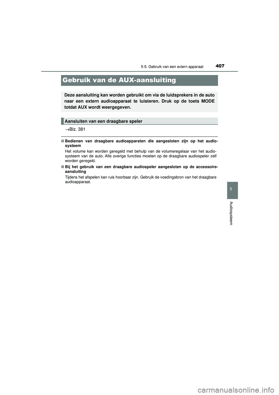 TOYOTA HILUX 2021 Instructieboekje (in Dutch) 407
5
5-5. Gebruik van een extern apparaat
Audiosysteem
HILUX_OM_OM0K513E_(EE)
Gebruik van de AUX-aansluiting
Blz. 381
■Bedienen van draagbare audioapparaten die aangeslot en zijn op het audio-
s TOYOTA HILUX 2021 Instructieboekje (in Dutch) 407
5
5-5. Gebruik van een extern apparaat
Audiosysteem
HILUX_OM_OM0K513E_(EE)
Gebruik van de AUX-aansluiting
Blz. 381
■Bedienen van draagbare audioapparaten die aangeslot en zijn op het audio-
s