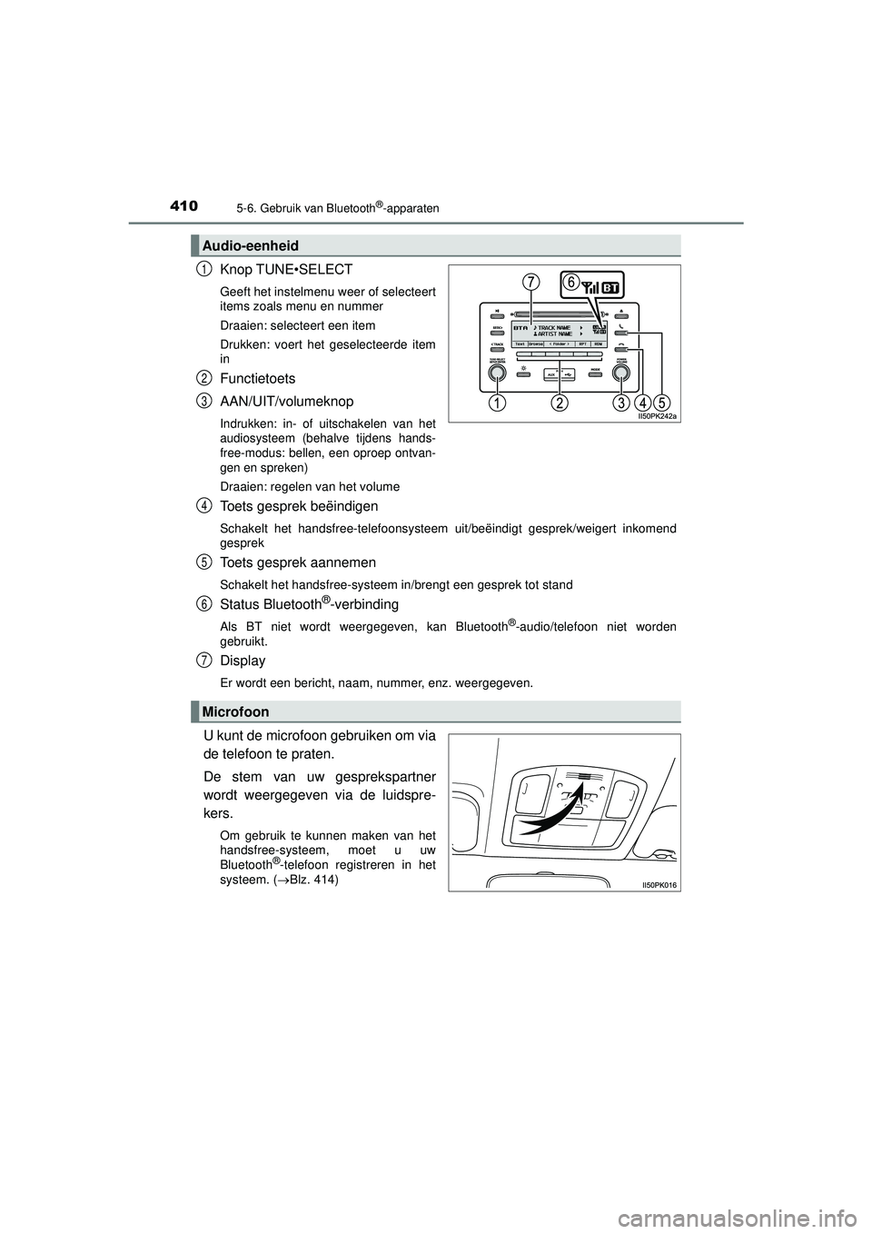 TOYOTA HILUX 2021  Instructieboekje (in Dutch) 4105-6. Gebruik van Bluetooth®-apparaten
HILUX_OM_OM0K513E_(EE)
Knop TUNE•SELECT
Geeft het instelmenu weer of selecteert
items zoals menu en nummer
Draaien: selecteert een item
Drukken: voert het g