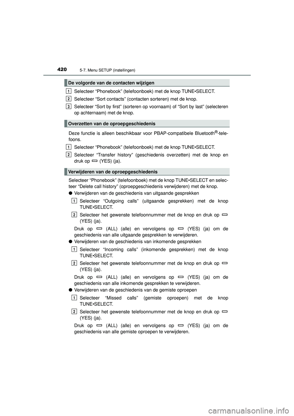 TOYOTA HILUX 2021  Instructieboekje (in Dutch) 4205-7. Menu SETUP (instellingen)
HILUX_OM_OM0K513E_(EE)
Selecteer “Phonebook” (telefoonboek) met de knop TUNE•SELECT.
Selecteer “Sort contacts” (contacten sorteren) met de knop.
Selecteer 