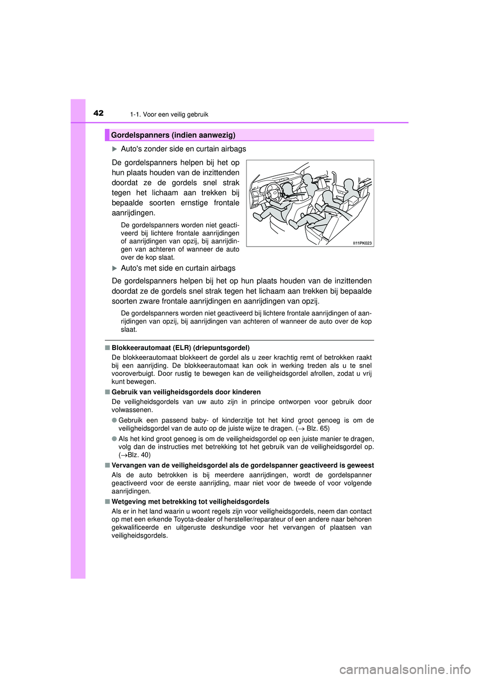 TOYOTA HILUX 2021  Instructieboekje (in Dutch) 421-1. Voor een veilig gebruik
HILUX_OM_OM0K513E_(EE)
Autos zonder side en curtain airbags
De gordelspanners helpen bij het op
hun plaats houden van de inzittenden
doordat ze de gordels snel strak