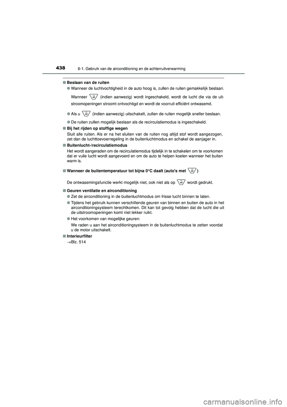 TOYOTA HILUX 2021 Instructieboekje (in Dutch) 4386-1. Gebruik van de airconditioning en de achterruitverwarming
HILUX_OM_OM0K513E_(EE)
■Beslaan van de ruiten
●
Wanneer de luchtvochtigheid in de auto hoog is, zullen de ruiten gemakkelijk besla TOYOTA HILUX 2021 Instructieboekje (in Dutch) 4386-1. Gebruik van de airconditioning en de achterruitverwarming
HILUX_OM_OM0K513E_(EE)
■Beslaan van de ruiten
●
Wanneer de luchtvochtigheid in de auto hoog is, zullen de ruiten gemakkelijk besla