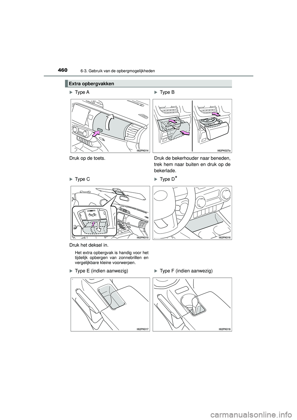 TOYOTA HILUX 2021 Instructieboekje (in Dutch) 460
HILUX_OM_OM0K513E_(EE)
6-3. Gebruik van de opbergmogelijkheden
Extra opbergvakken
Type AType B
Druk op de toets. Druk de bekerhouder naar beneden, trek hem naar buiten en druk op de
bekerlad TOYOTA HILUX 2021 Instructieboekje (in Dutch) 460
HILUX_OM_OM0K513E_(EE)
6-3. Gebruik van de opbergmogelijkheden
Extra opbergvakken
Type AType B
Druk op de toets. Druk de bekerhouder naar beneden, trek hem naar buiten en druk op de
bekerlad