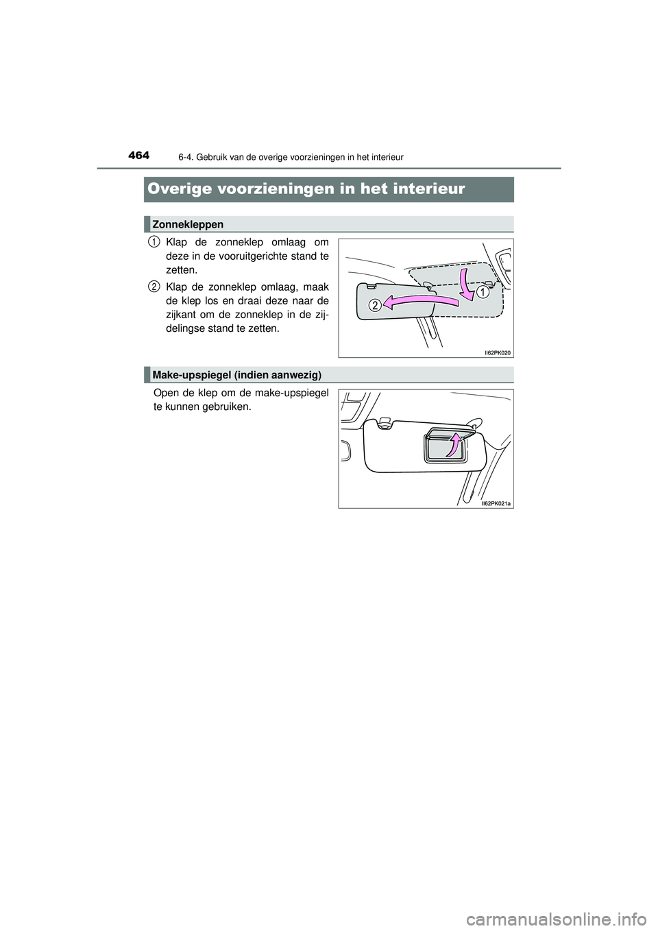 TOYOTA HILUX 2021 Instructieboekje (in Dutch) 4646-4. Gebruik van de overige voorzieningen in het interieur
HILUX_OM_OM0K513E_(EE)
Overige voorzieningen in het interieur
Klap de zonneklep omlaag om
deze in de vooruitgerichte stand te
zetten.
Klap TOYOTA HILUX 2021 Instructieboekje (in Dutch) 4646-4. Gebruik van de overige voorzieningen in het interieur
HILUX_OM_OM0K513E_(EE)
Overige voorzieningen in het interieur
Klap de zonneklep omlaag om
deze in de vooruitgerichte stand te
zetten.
Klap