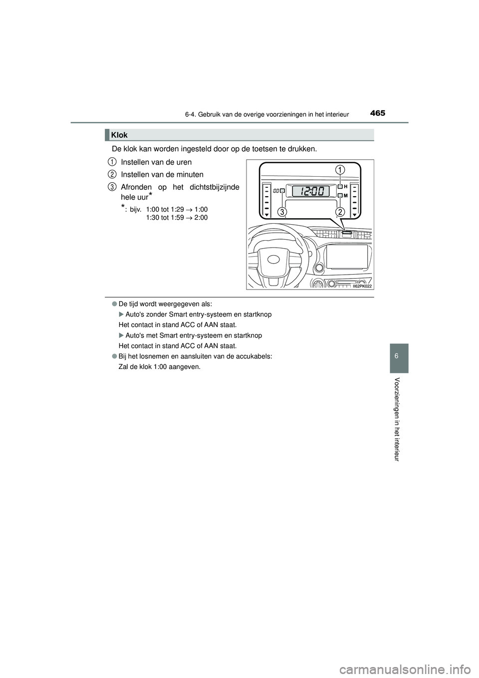 TOYOTA HILUX 2021 Instructieboekje (in Dutch) 4656-4. Gebruik van de overige voorzieningen in het interieur
HILUX_OM_OM0K513E_(EE)
6
Voorzieningen in het interieur
De klok kan worden ingesteld door op de toetsen te drukken.Instellen van de uren
I TOYOTA HILUX 2021 Instructieboekje (in Dutch) 4656-4. Gebruik van de overige voorzieningen in het interieur
HILUX_OM_OM0K513E_(EE)
6
Voorzieningen in het interieur
De klok kan worden ingesteld door op de toetsen te drukken.Instellen van de uren
I