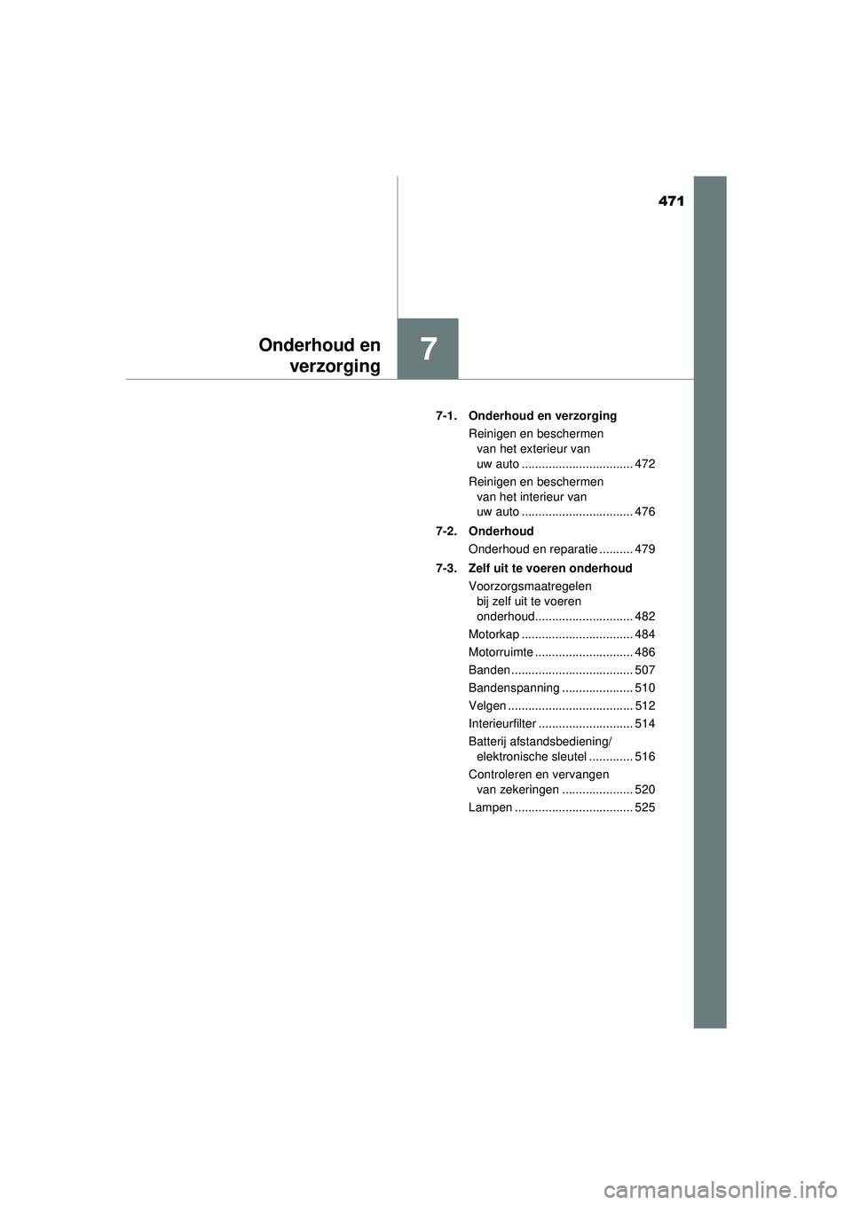 TOYOTA HILUX 2021 Instructieboekje (in Dutch) 471
7Onderhoud enverzorging
HILUX_OM_OM0K513E_(EE) 7-1. Onderhoud en verzorging
Reinigen en beschermen van het exterieur van
uw auto ................................. 472
Reinigen en beschermen van TOYOTA HILUX 2021 Instructieboekje (in Dutch) 471
7Onderhoud enverzorging
HILUX_OM_OM0K513E_(EE) 7-1. Onderhoud en verzorging
Reinigen en beschermen van het exterieur van
uw auto ................................. 472
Reinigen en beschermen van