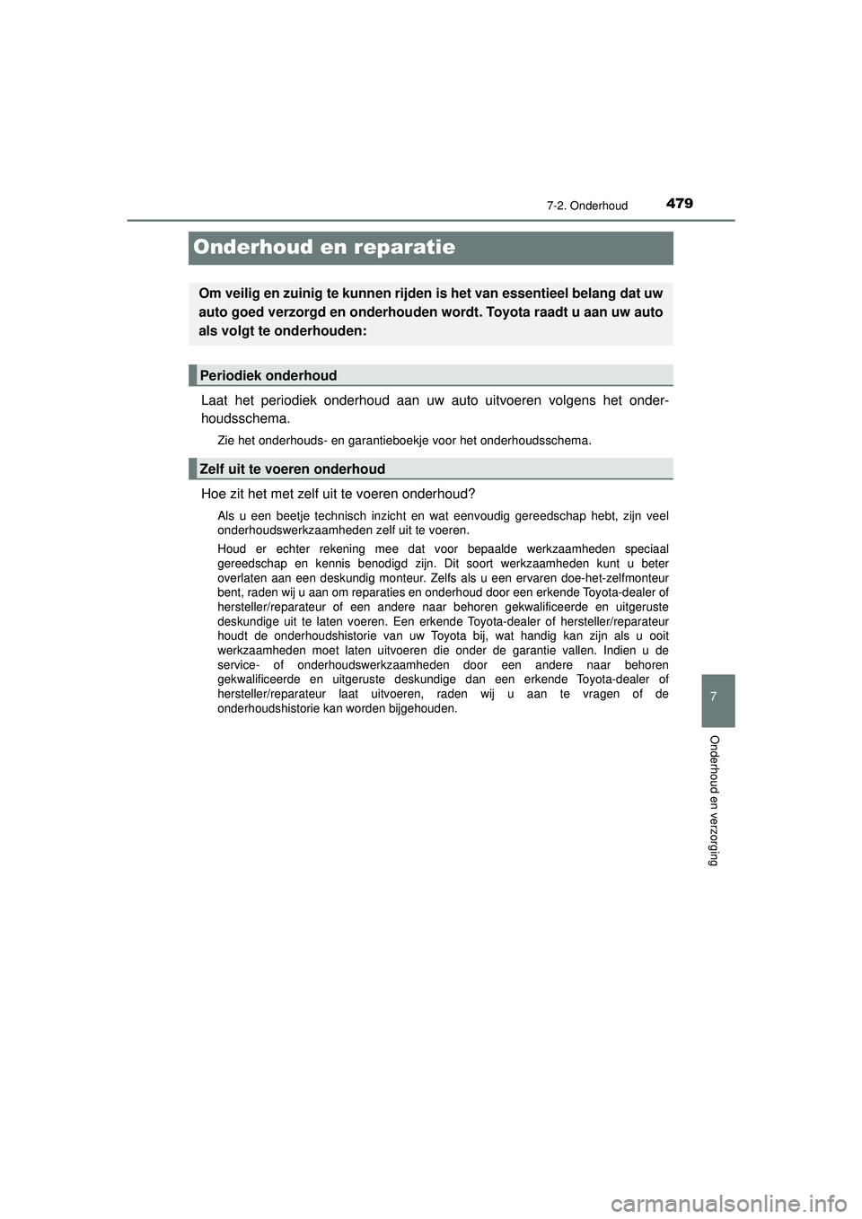TOYOTA HILUX 2021  Instructieboekje (in Dutch) 4797-2. Onderhoud
HILUX_OM_OM0K513E_(EE)
7
Onderhoud en verzorging
Onderhoud en reparatie
Laat het periodiek onderhoud aan uw auto uitvoeren volgens het onder-
houdsschema.
Zie het onderhouds- en gara