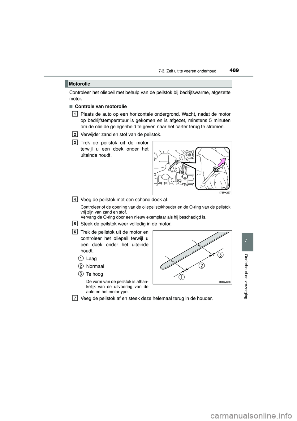 TOYOTA HILUX 2021 Instructieboekje (in Dutch) 4897-3. Zelf uit te voeren onderhoud
HILUX_OM_OM0K513E_(EE)
7
Onderhoud en verzorging
Controleer het oliepeil met behulp van de peilstok bij bedrijfswarme, afgezette
motor.
■Controle van motorolie
P TOYOTA HILUX 2021 Instructieboekje (in Dutch) 4897-3. Zelf uit te voeren onderhoud
HILUX_OM_OM0K513E_(EE)
7
Onderhoud en verzorging
Controleer het oliepeil met behulp van de peilstok bij bedrijfswarme, afgezette
motor.
■Controle van motorolie
P