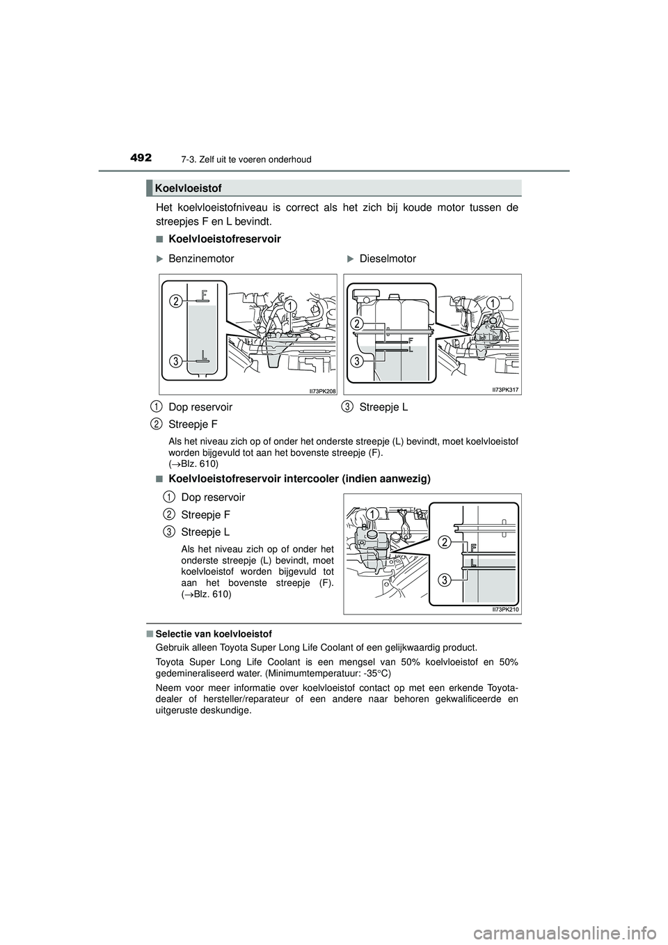 TOYOTA HILUX 2021 Instructieboekje (in Dutch) 4927-3. Zelf uit te voeren onderhoud
HILUX_OM_OM0K513E_(EE)
Het koelvloeistofniveau is correct als het zich bij koude motor tussen de
streepjes F en L bevindt.
■Koelvloeistofreservoir
Als het niveau TOYOTA HILUX 2021 Instructieboekje (in Dutch) 4927-3. Zelf uit te voeren onderhoud
HILUX_OM_OM0K513E_(EE)
Het koelvloeistofniveau is correct als het zich bij koude motor tussen de
streepjes F en L bevindt.
■Koelvloeistofreservoir
Als het niveau