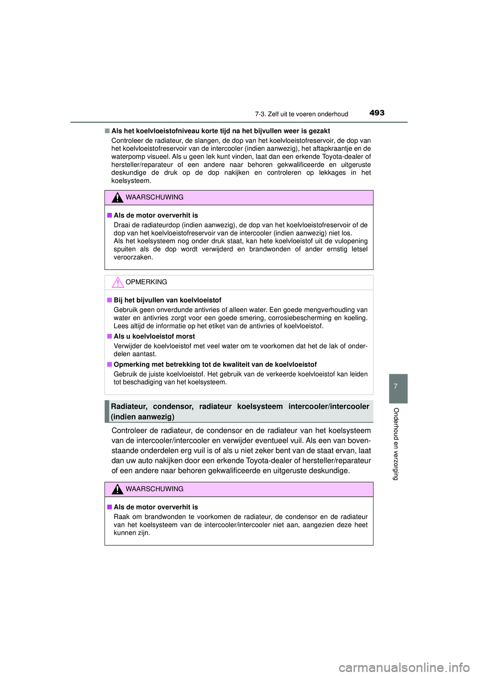TOYOTA HILUX 2021 Instructieboekje (in Dutch) 4937-3. Zelf uit te voeren onderhoud
HILUX_OM_OM0K513E_(EE)
7
Onderhoud en verzorging
■Als het koelvloeistofniveau korte tijd na het bijvullen weer is gezakt
Controleer de radiateur, de slangen, de TOYOTA HILUX 2021 Instructieboekje (in Dutch) 4937-3. Zelf uit te voeren onderhoud
HILUX_OM_OM0K513E_(EE)
7
Onderhoud en verzorging
■Als het koelvloeistofniveau korte tijd na het bijvullen weer is gezakt
Controleer de radiateur, de slangen, de