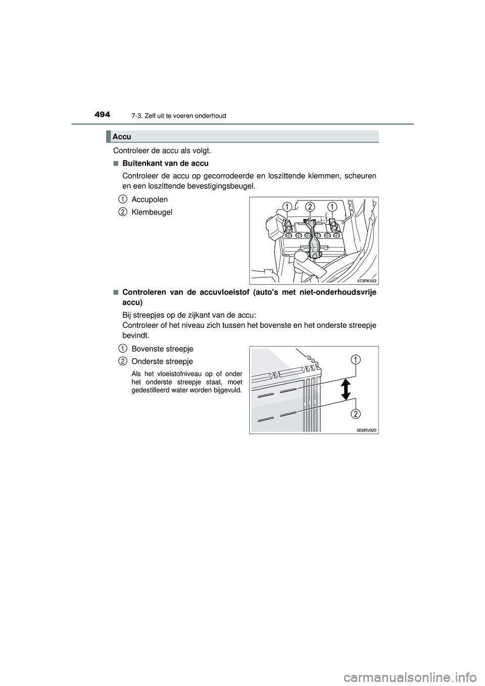 TOYOTA HILUX 2021 Instructieboekje (in Dutch) 4947-3. Zelf uit te voeren onderhoud
HILUX_OM_OM0K513E_(EE)
Controleer de accu als volgt.
■Buitenkant van de accu
Controleer de accu op gecorrodeerde en loszittende klemmen, scheuren
en een loszitte TOYOTA HILUX 2021 Instructieboekje (in Dutch) 4947-3. Zelf uit te voeren onderhoud
HILUX_OM_OM0K513E_(EE)
Controleer de accu als volgt.
■Buitenkant van de accu
Controleer de accu op gecorrodeerde en loszittende klemmen, scheuren
en een loszitte