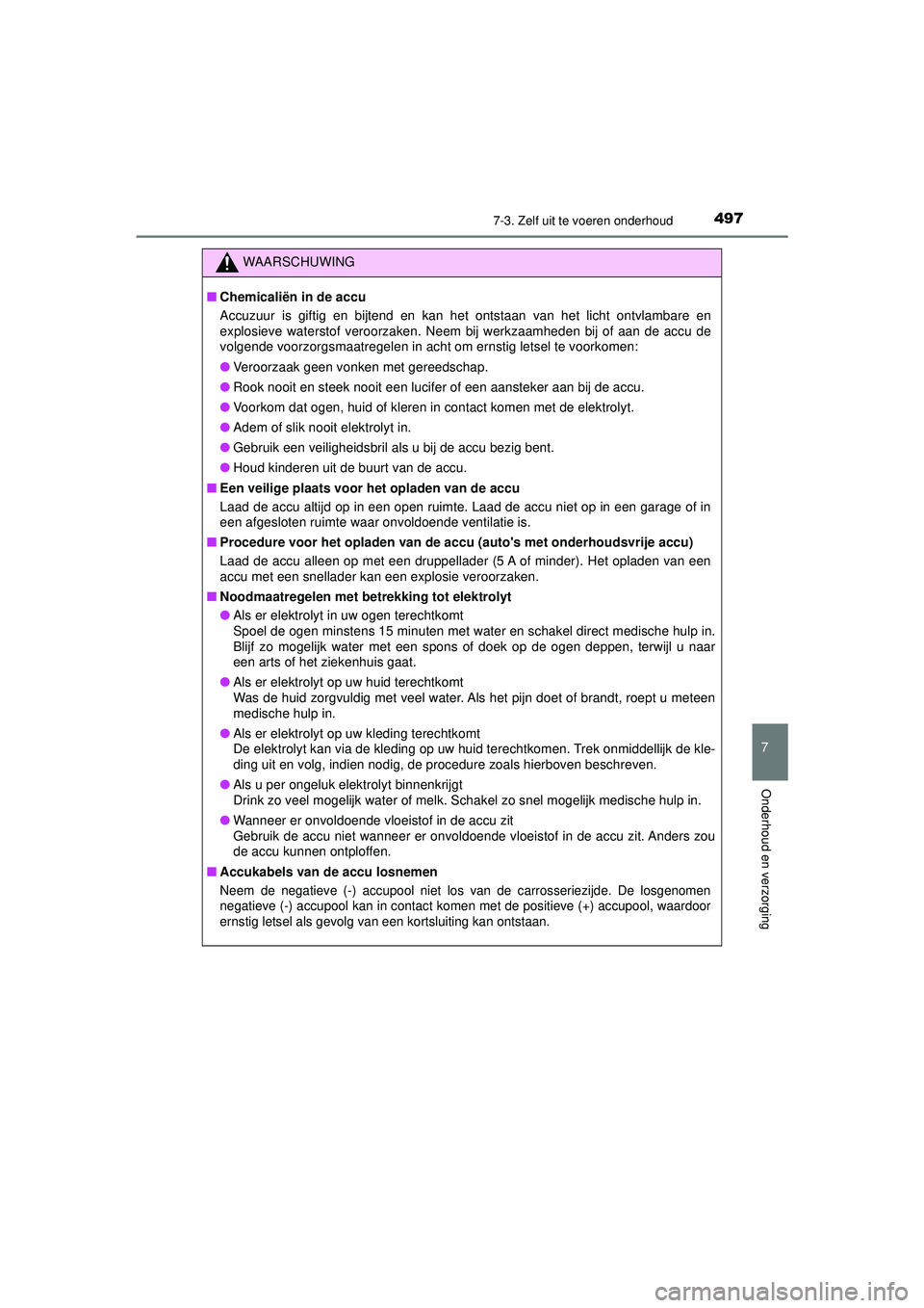 TOYOTA HILUX 2021 Instructieboekje (in Dutch) 4977-3. Zelf uit te voeren onderhoud
HILUX_OM_OM0K513E_(EE)
7
Onderhoud en verzorging
WAARSCHUWING
■Chemicaliën in de accu
Accuzuur is giftig en bijtend en kan het ontstaan van het licht ontvlambar TOYOTA HILUX 2021 Instructieboekje (in Dutch) 4977-3. Zelf uit te voeren onderhoud
HILUX_OM_OM0K513E_(EE)
7
Onderhoud en verzorging
WAARSCHUWING
■Chemicaliën in de accu
Accuzuur is giftig en bijtend en kan het ontstaan van het licht ontvlambar