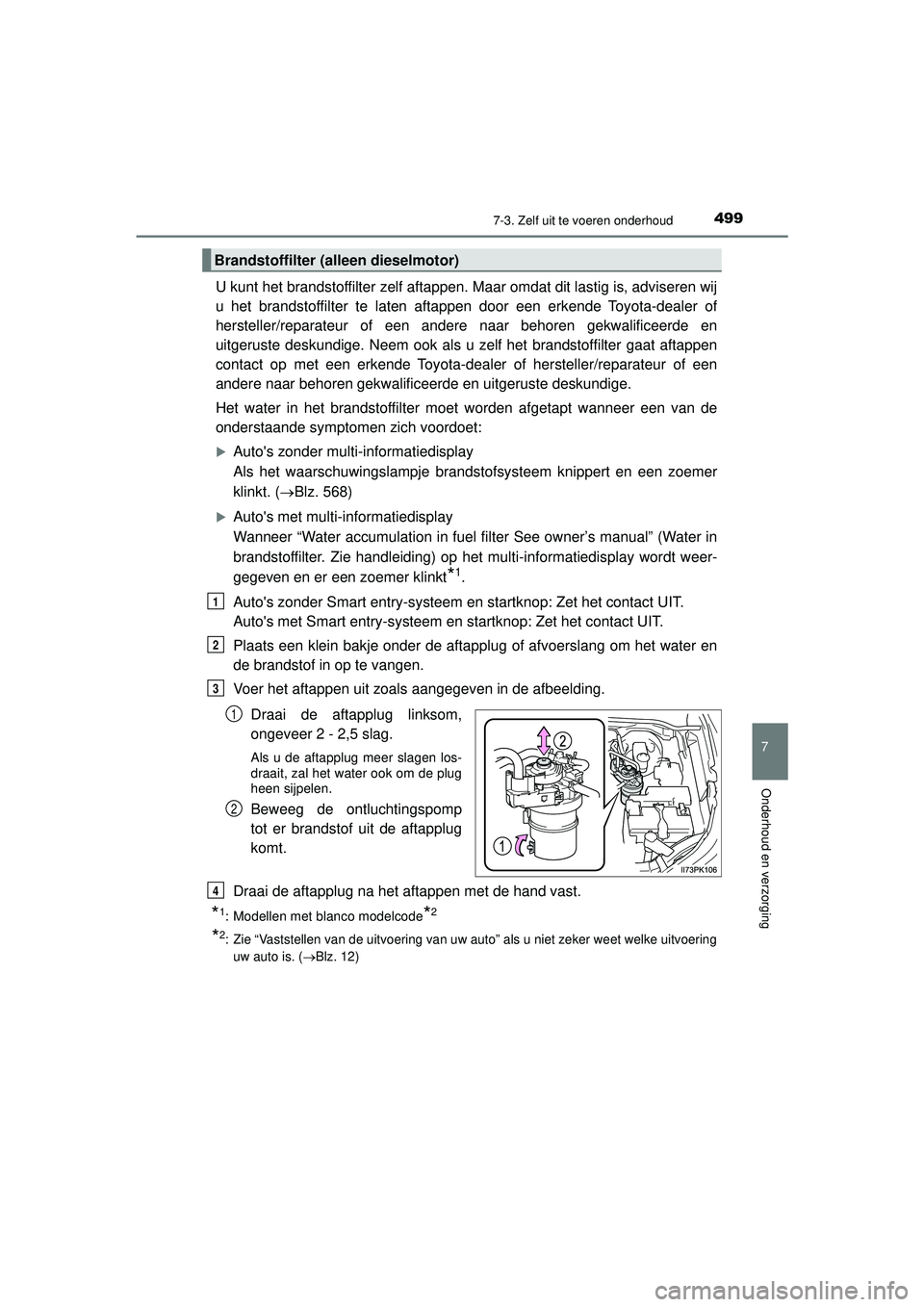 TOYOTA HILUX 2021 Instructieboekje (in Dutch) 4997-3. Zelf uit te voeren onderhoud
HILUX_OM_OM0K513E_(EE)
7
Onderhoud en verzorging
U kunt het brandstoffilter zelf aftappen. Maar omdat dit lastig is, adviseren wij
u het brandstoffilter te laten a TOYOTA HILUX 2021 Instructieboekje (in Dutch) 4997-3. Zelf uit te voeren onderhoud
HILUX_OM_OM0K513E_(EE)
7
Onderhoud en verzorging
U kunt het brandstoffilter zelf aftappen. Maar omdat dit lastig is, adviseren wij
u het brandstoffilter te laten a