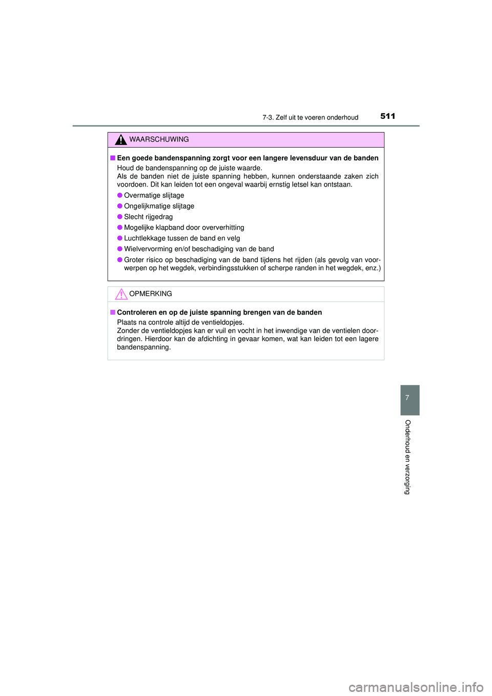 TOYOTA HILUX 2021 Instructieboekje (in Dutch) 5117-3. Zelf uit te voeren onderhoud
HILUX_OM_OM0K513E_(EE)
7
Onderhoud en verzorging
WAARSCHUWING
■Een goede bandenspanning zorgt voor een langere levensduur van de banden
Houd de bandenspanning op TOYOTA HILUX 2021 Instructieboekje (in Dutch) 5117-3. Zelf uit te voeren onderhoud
HILUX_OM_OM0K513E_(EE)
7
Onderhoud en verzorging
WAARSCHUWING
■Een goede bandenspanning zorgt voor een langere levensduur van de banden
Houd de bandenspanning op
