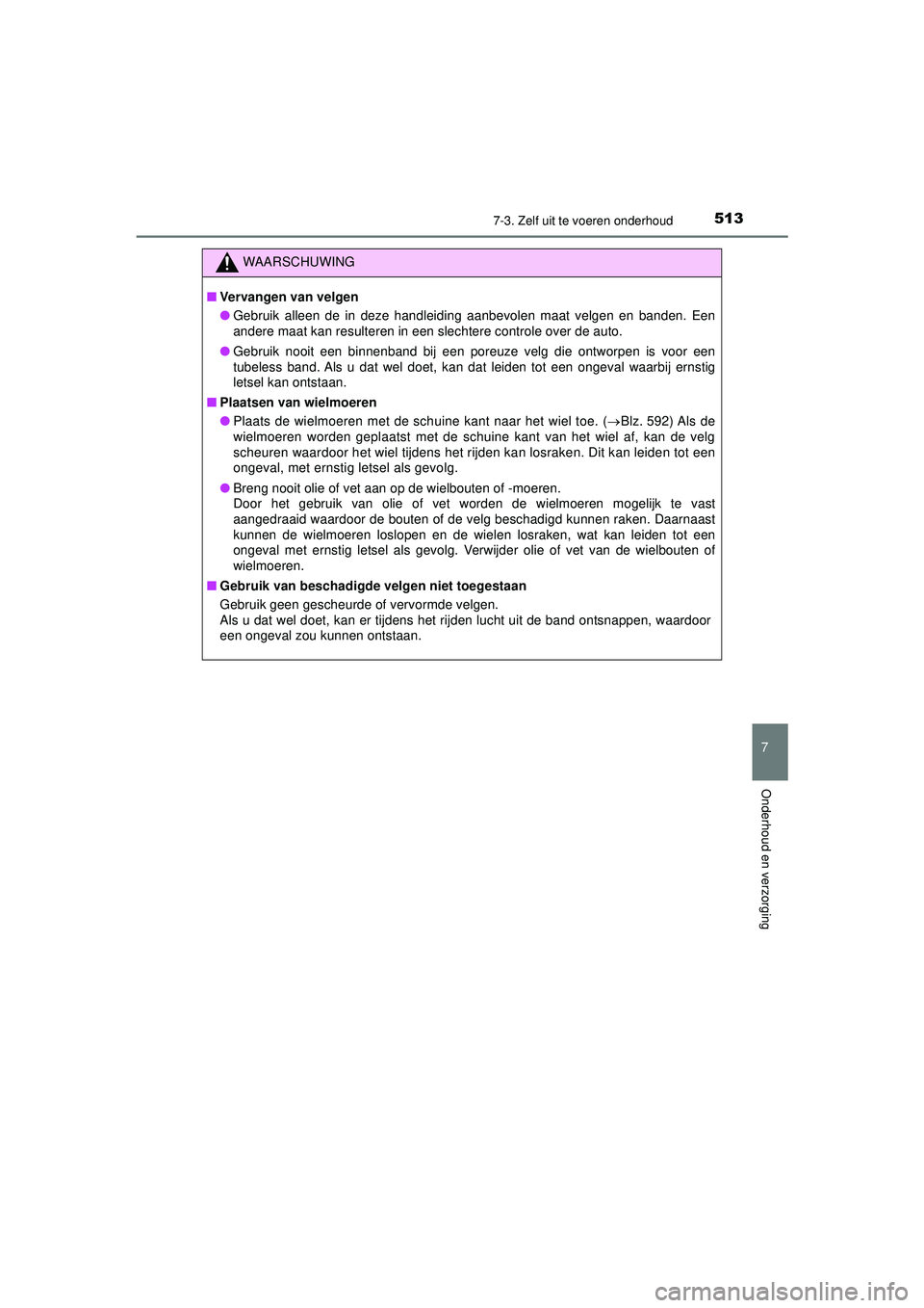 TOYOTA HILUX 2021 Instructieboekje (in Dutch) 5137-3. Zelf uit te voeren onderhoud
HILUX_OM_OM0K513E_(EE)
7
Onderhoud en verzorging
WAARSCHUWING
■Vervangen van velgen
● Gebruik alleen de in deze handleiding aanbevolen maat velgen en banden. E TOYOTA HILUX 2021 Instructieboekje (in Dutch) 5137-3. Zelf uit te voeren onderhoud
HILUX_OM_OM0K513E_(EE)
7
Onderhoud en verzorging
WAARSCHUWING
■Vervangen van velgen
● Gebruik alleen de in deze handleiding aanbevolen maat velgen en banden. E