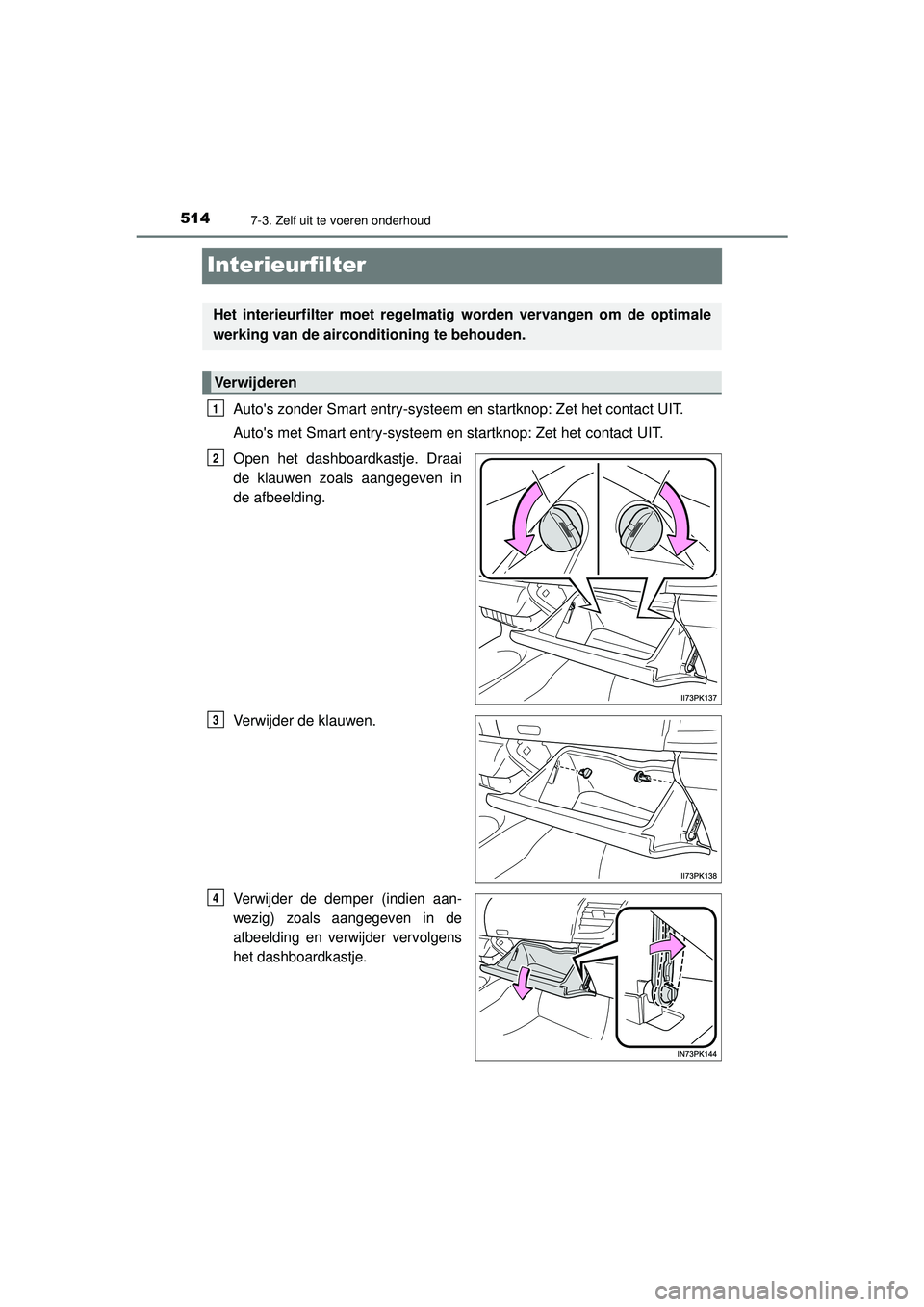 TOYOTA HILUX 2021  Instructieboekje (in Dutch) 5147-3. Zelf uit te voeren onderhoud
HILUX_OM_OM0K513E_(EE)
Interieurfilter
Autos zonder Smart entry-systeem en startknop: Zet het contact UIT.
Autos met Smart entry-systeem en startknop: Zet het co TOYOTA HILUX 2021  Instructieboekje (in Dutch) 5147-3. Zelf uit te voeren onderhoud
HILUX_OM_OM0K513E_(EE)
Interieurfilter
Autos zonder Smart entry-systeem en startknop: Zet het contact UIT.
Autos met Smart entry-systeem en startknop: Zet het co