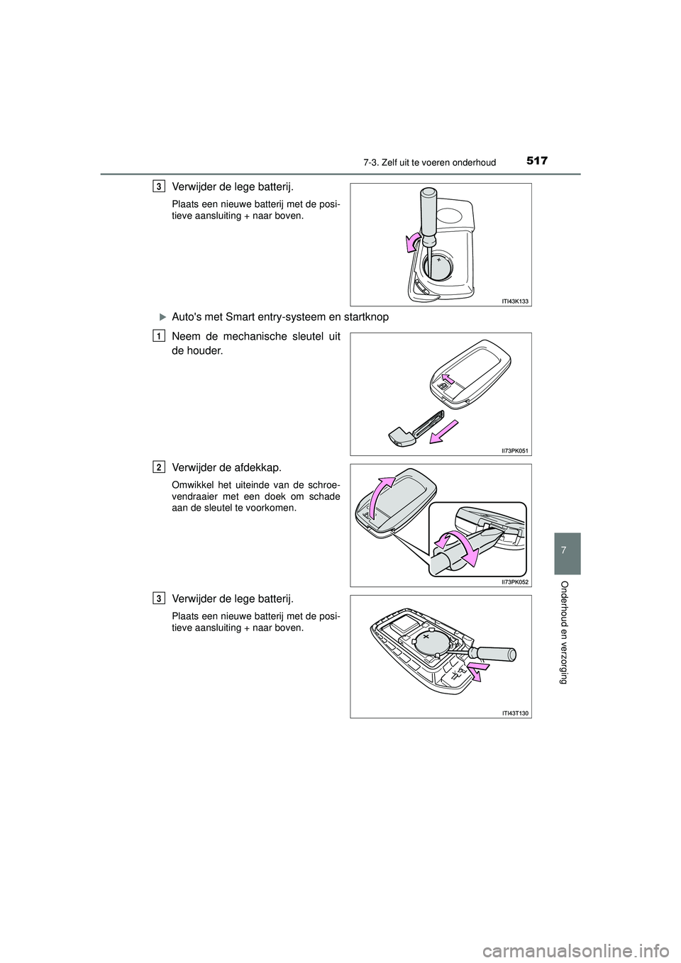 TOYOTA HILUX 2021 Instructieboekje (in Dutch) 5177-3. Zelf uit te voeren onderhoud
HILUX_OM_OM0K513E_(EE)
7
Onderhoud en verzorging
Verwijder de lege batterij.
Plaats een nieuwe batterij met de posi-
tieve aansluiting + naar boven.
Autos met TOYOTA HILUX 2021 Instructieboekje (in Dutch) 5177-3. Zelf uit te voeren onderhoud
HILUX_OM_OM0K513E_(EE)
7
Onderhoud en verzorging
Verwijder de lege batterij.
Plaats een nieuwe batterij met de posi-
tieve aansluiting + naar boven.
Autos met