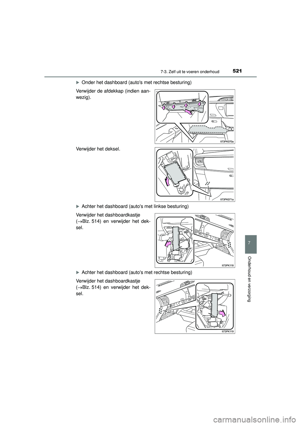 TOYOTA HILUX 2021  Instructieboekje (in Dutch) 5217-3. Zelf uit te voeren onderhoud
HILUX_OM_OM0K513E_(EE)
7
Onderhoud en verzorging
Onder het dashboard (autos met rechtse besturing)
Verwijder de afdekkap (indien aan-
wezig).
Verwijder het dek