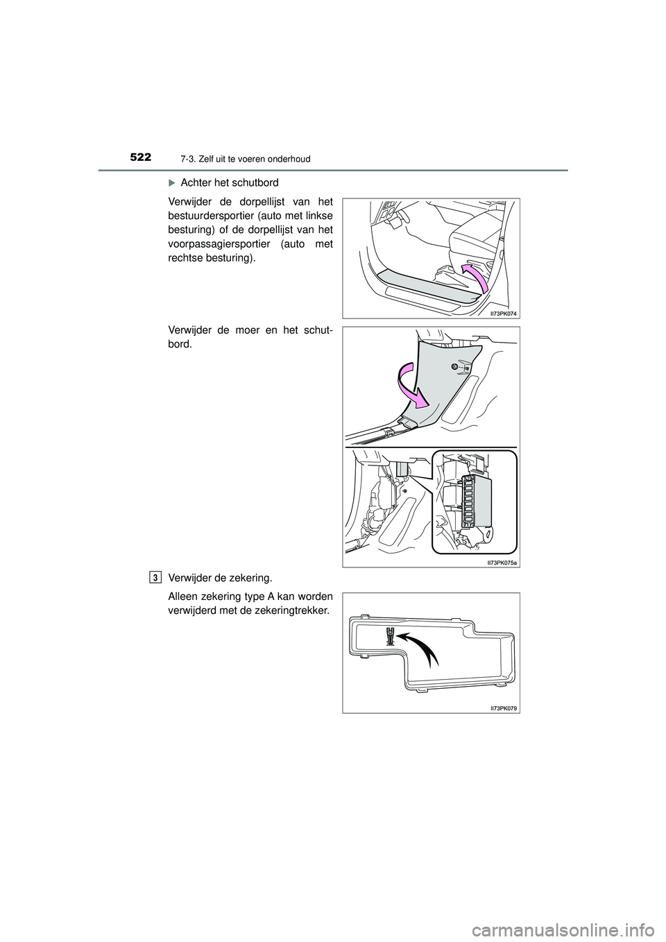 TOYOTA HILUX 2021  Instructieboekje (in Dutch) 5227-3. Zelf uit te voeren onderhoud
HILUX_OM_OM0K513E_(EE)
Achter het schutbord
Verwijder de dorpellijst van het
bestuurdersportier (auto met linkse
besturing) of de dorpellijst van het
voorpassag