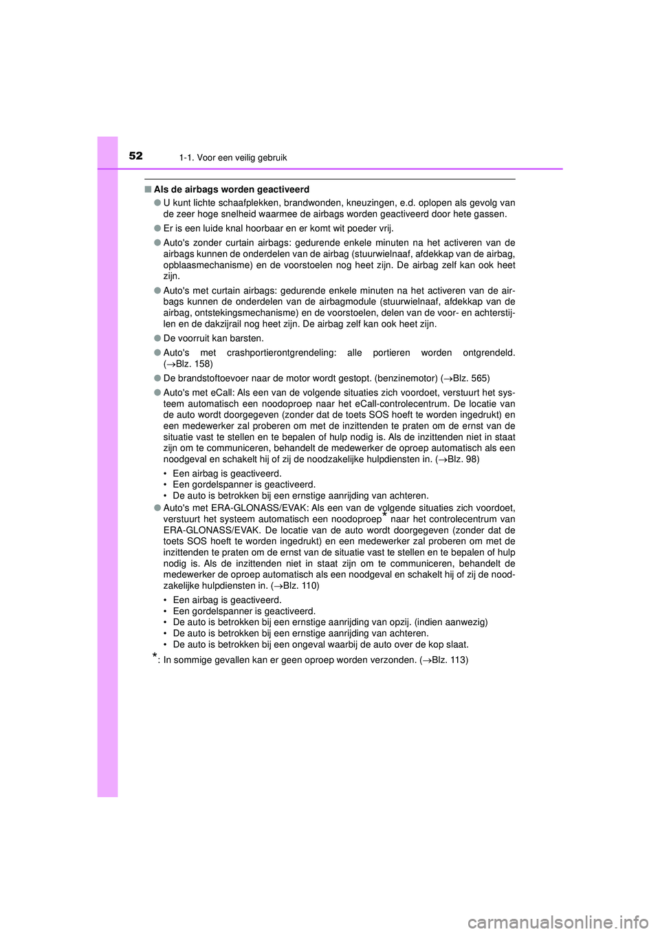 TOYOTA HILUX 2021  Instructieboekje (in Dutch) 521-1. Voor een veilig gebruik
HILUX_OM_OM0K513E_(EE)
■Als de airbags worden geactiveerd
●U kunt lichte schaafplekken, brandwonden, kneuzingen, e.d. oplopen als gevolg van
de zeer hoge snelheid wa TOYOTA HILUX 2021  Instructieboekje (in Dutch) 521-1. Voor een veilig gebruik
HILUX_OM_OM0K513E_(EE)
■Als de airbags worden geactiveerd
●U kunt lichte schaafplekken, brandwonden, kneuzingen, e.d. oplopen als gevolg van
de zeer hoge snelheid wa