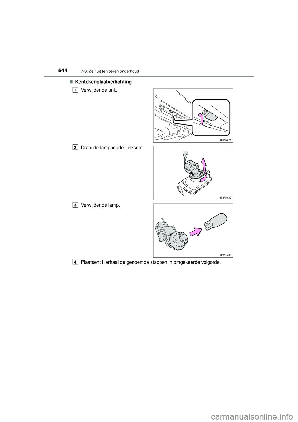 TOYOTA HILUX 2021  Instructieboekje (in Dutch) 5447-3. Zelf uit te voeren onderhoud
HILUX_OM_OM0K513E_(EE)■
Kentekenplaatverlichting
Verwijder de unit.
Draai de lamphouder linksom.
Verwijder de lamp.
Plaatsen: Herhaal de genoemde stappen in omge