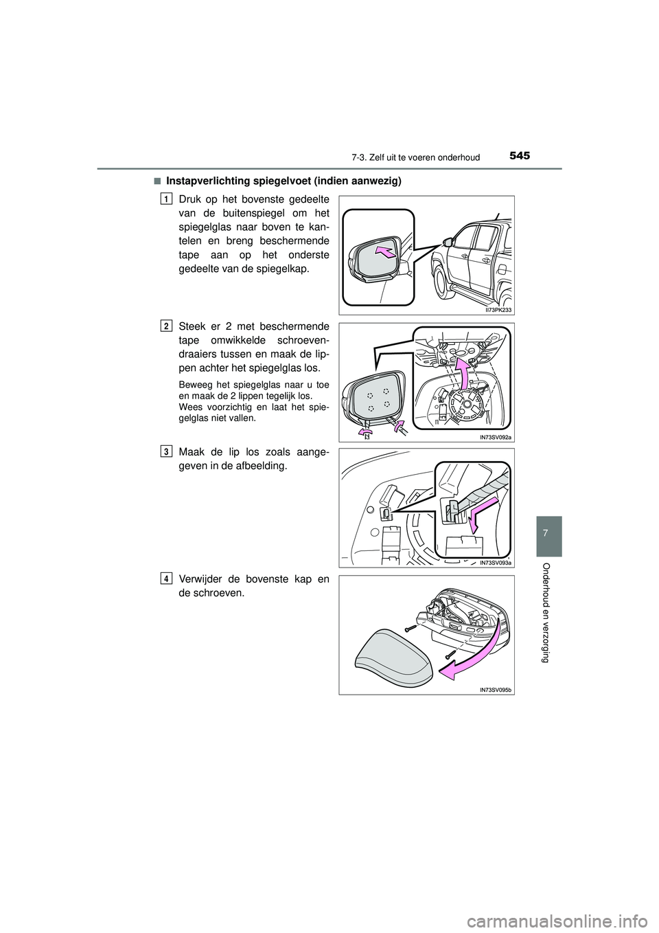 TOYOTA HILUX 2021  Instructieboekje (in Dutch) 5457-3. Zelf uit te voeren onderhoud
HILUX_OM_OM0K513E_(EE)
7
Onderhoud en verzorging
■Instapverlichting spiegelvoet (indien aanwezig)Druk op het bovenste gedeelte
van de buitenspiegel om het
spiege