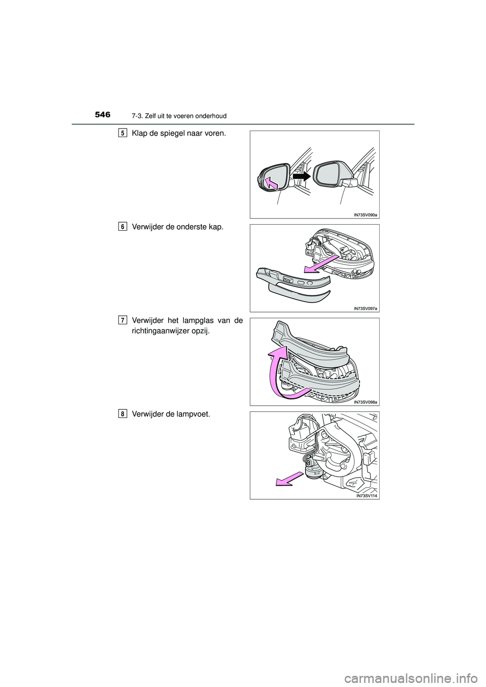 TOYOTA HILUX 2021  Instructieboekje (in Dutch) 5467-3. Zelf uit te voeren onderhoud
HILUX_OM_OM0K513E_(EE)
Klap de spiegel naar voren.
Verwijder de onderste kap.
Verwijder het lampglas van de
richtingaanwijzer opzij.
Verwijder de lampvoet.5
6
7
8
