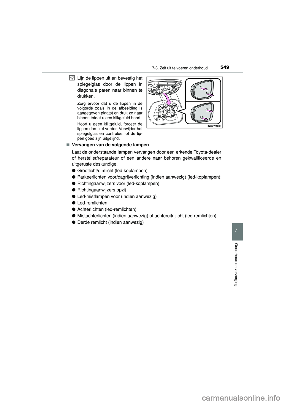 TOYOTA HILUX 2021  Instructieboekje (in Dutch) 5497-3. Zelf uit te voeren onderhoud
HILUX_OM_OM0K513E_(EE)
7
Onderhoud en verzorging
Lijn de lippen uit en bevestig het
spiegelglas door de lippen in
diagonale paren naar binnen te
drukken.
Zorg ervo