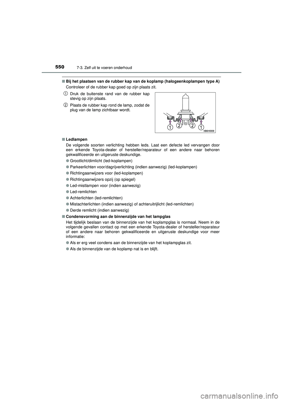 TOYOTA HILUX 2021  Instructieboekje (in Dutch) 5507-3. Zelf uit te voeren onderhoud
HILUX_OM_OM0K513E_(EE)
■Bij het plaatsen van de ru bber kap van de koplamp  (halogeenkoplampen type A)
Controleer of de rubber kap goed op zijn plaats zit.
■ L