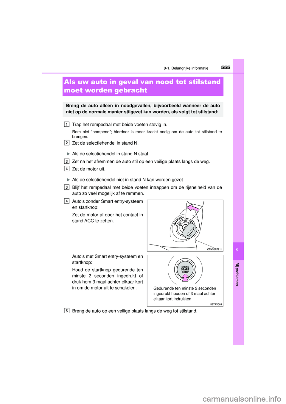 TOYOTA HILUX 2021  Instructieboekje (in Dutch) 5558-1. Belangrijke informatie
HILUX_OM_OM0K513E_(EE)
8
Bij problemen
Als uw auto in geval van nood tot stilstand 
moet worden gebracht
Trap het rempedaal met beide voeten stevig in.
Rem niet “pompe