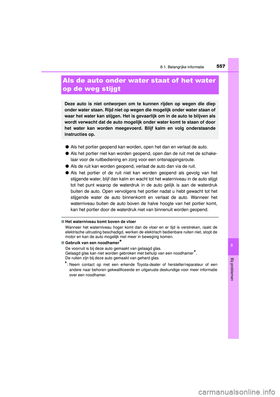 TOYOTA HILUX 2021  Instructieboekje (in Dutch) 5578-1. Belangrijke informatie
HILUX_OM_OM0K513E_(EE)
8
Bij problemen
Als de auto onder water staat of  het water 
op de weg stijgt
● Als het portier geopend kan worden, open het dan en verlaat de a
