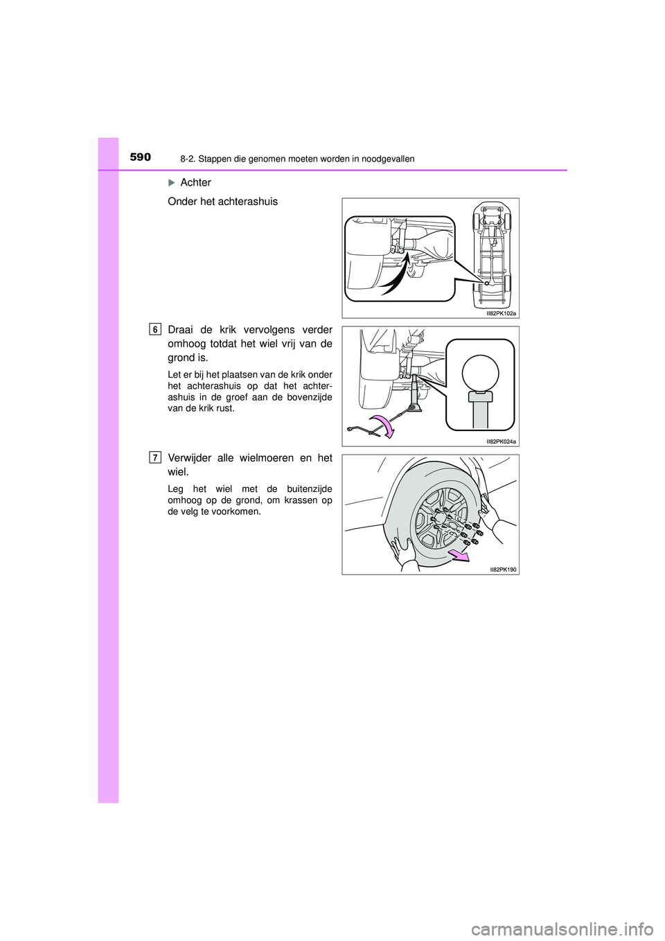 TOYOTA HILUX 2021  Instructieboekje (in Dutch) 5908-2. Stappen die genomen moeten worden in noodgevallen
HILUX_OM_OM0K513E_(EE)
Achter
Onder het achterashuis
Draai de krik vervolgens verder
omhoog totdat het wiel vrij van de
grond is.
Let er bi