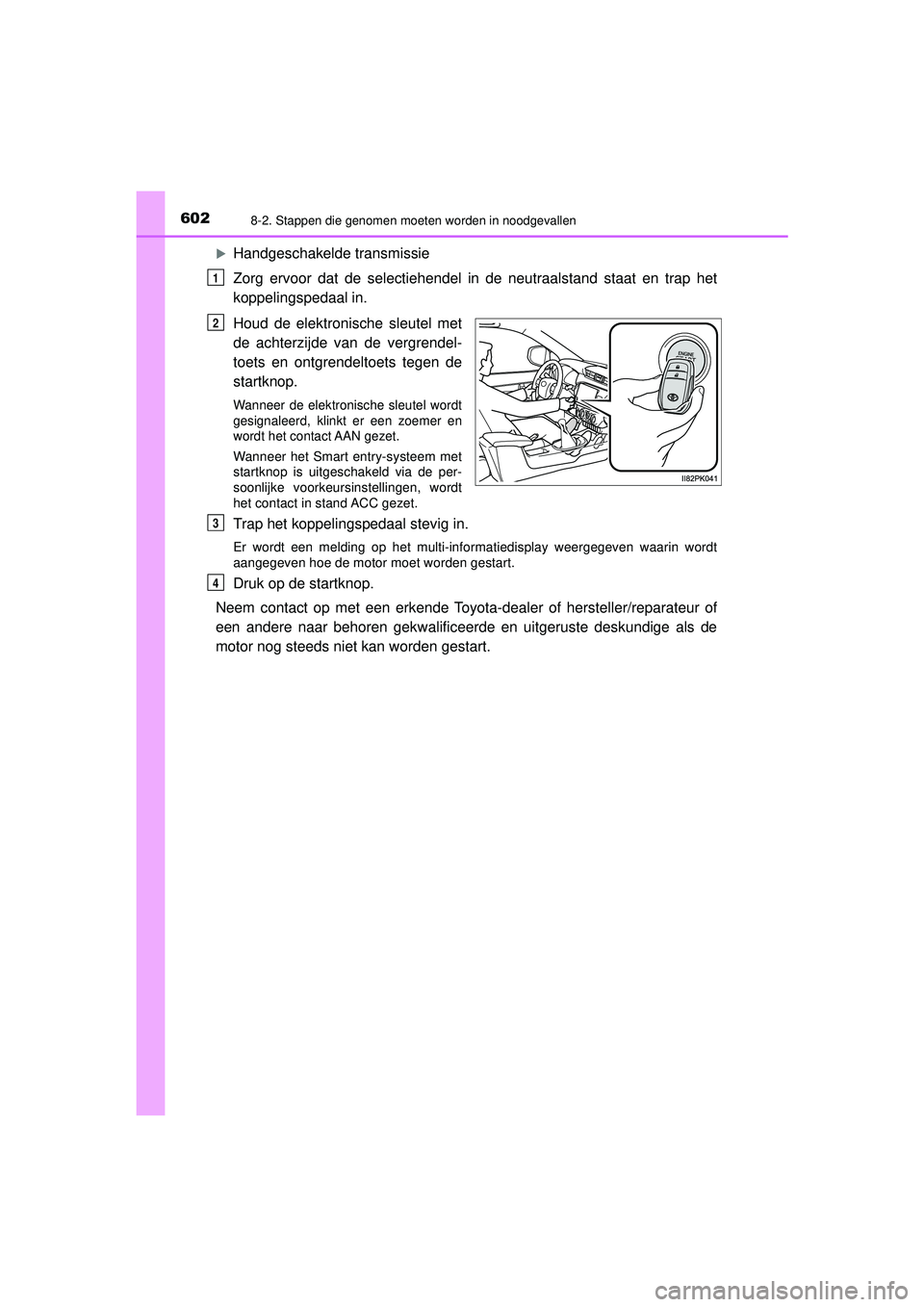 TOYOTA HILUX 2021  Instructieboekje (in Dutch) 6028-2. Stappen die genomen moeten worden in noodgevallen
HILUX_OM_OM0K513E_(EE)
Handgeschakelde transmissie
Zorg ervoor dat de selectiehendel in de neutraalstand staat en trap het
koppelingspedaal