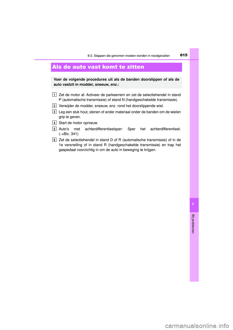 TOYOTA HILUX 2021  Instructieboekje (in Dutch) 6158-2. Stappen die genomen moeten worden in noodgevallen
HILUX_OM_OM0K513E_(EE)
8
Bij problemen
Als de auto vast komt te zitten
Zet de motor af. Activeer de parkeerrem en zet de selectiehendel in sta