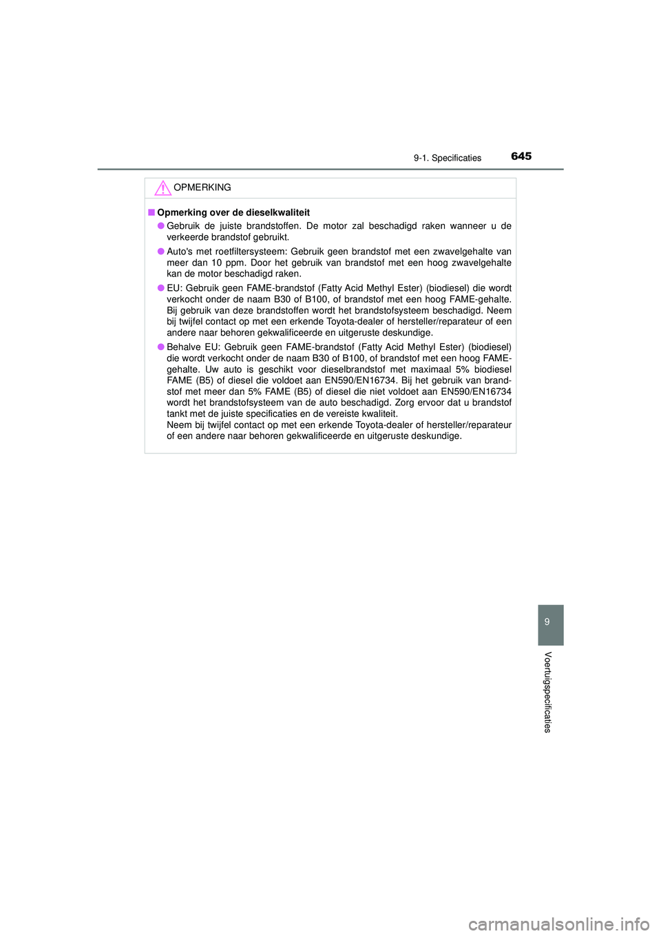 TOYOTA HILUX 2021  Instructieboekje (in Dutch) 645
9
9-1. Specificaties
Voertuigspecificaties
HILUX_OM_OM0K513E_(EE)
OPMERKING
■Opmerking over de dieselkwaliteit
● Gebruik de juiste brandstoffen. De motor zal beschadigd raken wanneer u de
verk